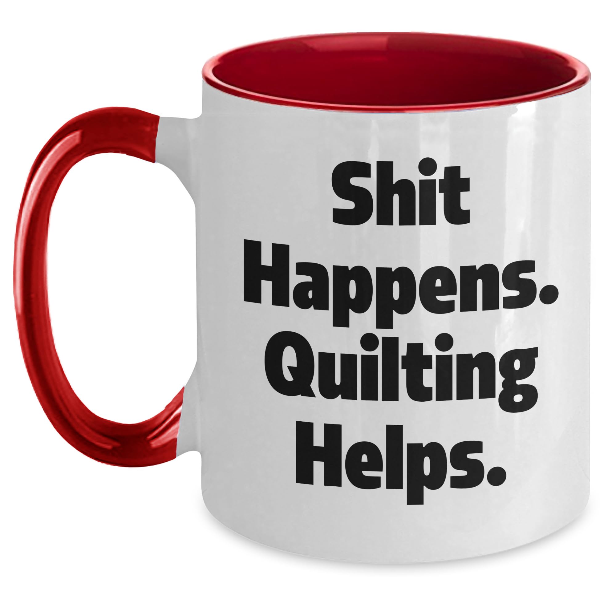 Funny Encouragement Shit Happens. Quilting Helps. Coffee Mug Gifts for Quilters | Unique M — funny ceramic mug from ShopProudGifts