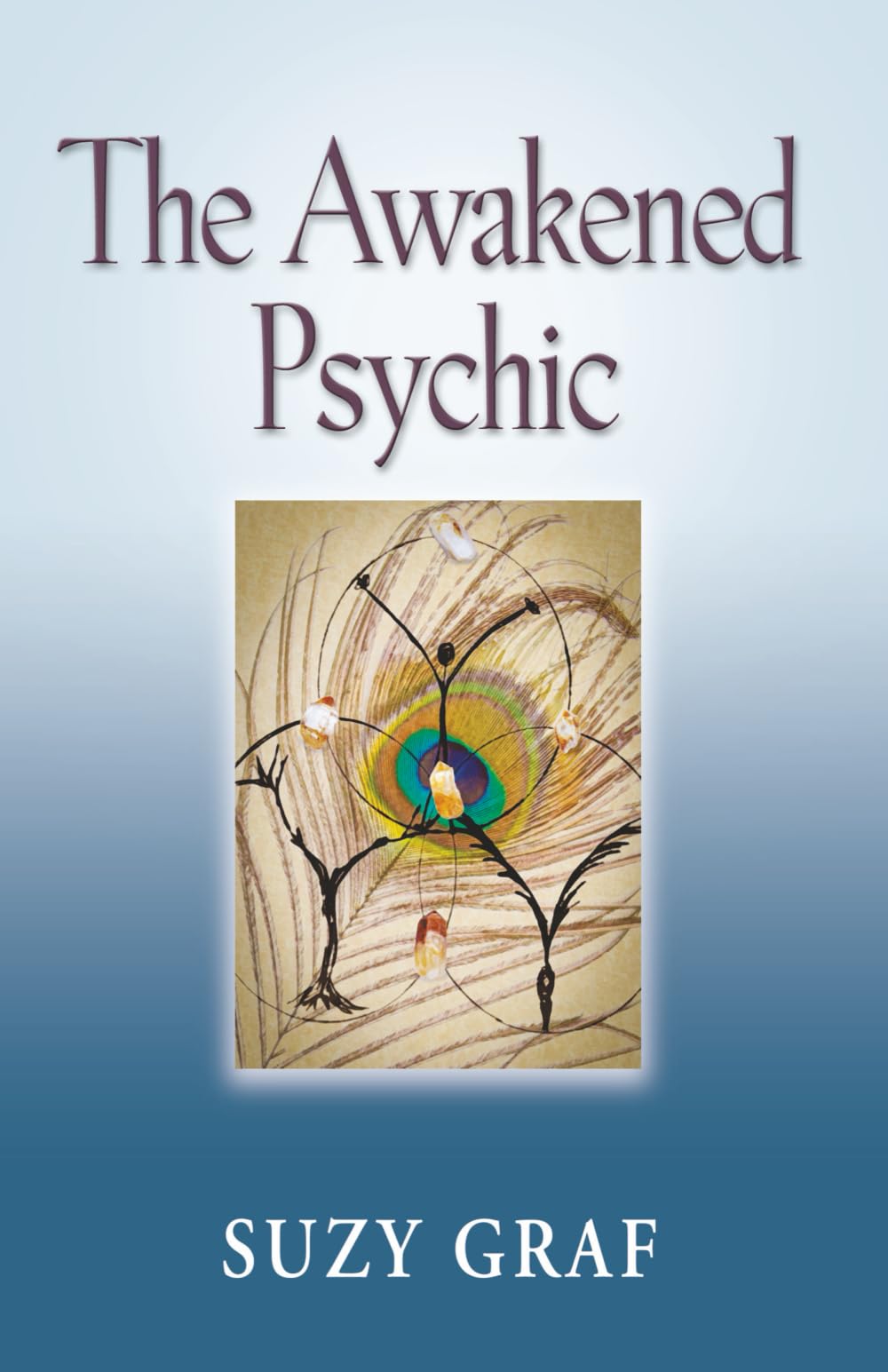 The Awakened Psychic: Using Crystal Grids, Reiki & Spirit Guides to Develop Animal Communication, Mediumship & Self Healing
