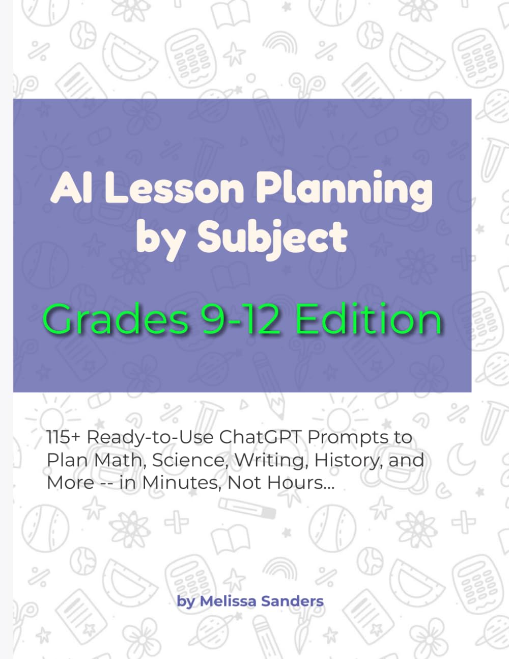 AI Lesson Planning by Subject — Grades 9-12 Edition: 115+ Ready-to-Use ChatGPT Prompts to Plan Every High School Subject — in Minutes, Not Hours
