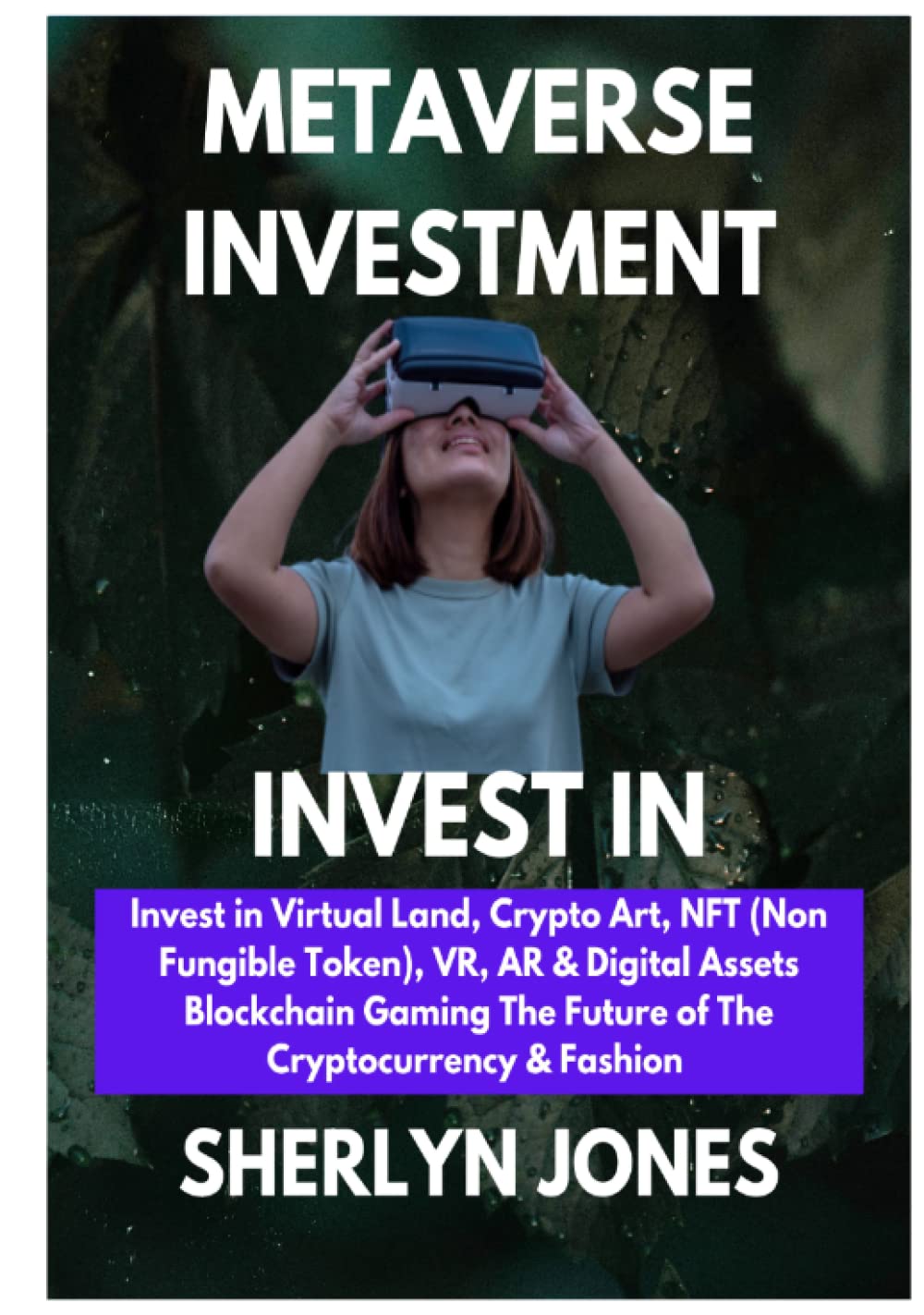 Metaverse Investment : Invest in Virtual Land, Crypto Art, NFT (Non Fungible Token), VR, AR & Digital Assets Blockchain Gaming, The Future of the Cryptocurrency & Fashion