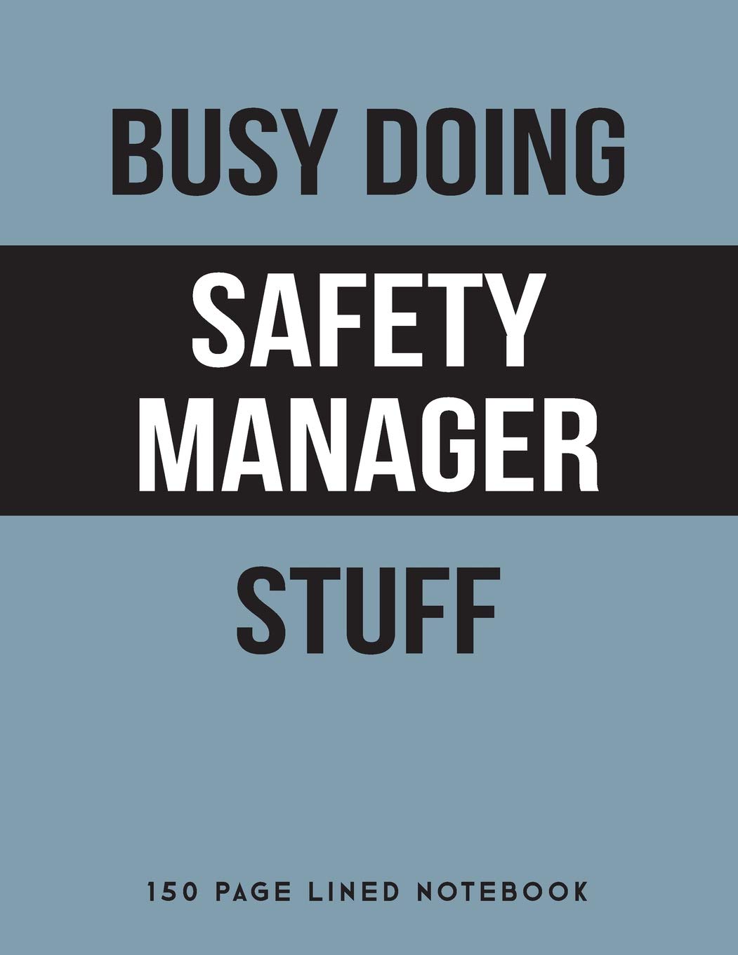 Busy Doing Safety Manager Stuff: 150 Page Lined Notebook