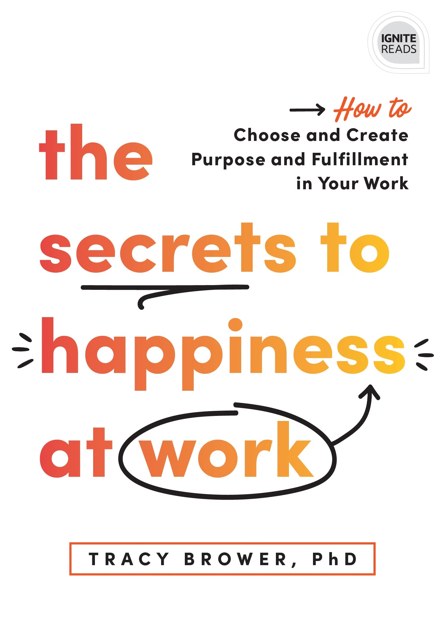 The Secrets to Happiness at Work: How to Choose and Create Purpose and Fulfillment in Your Work