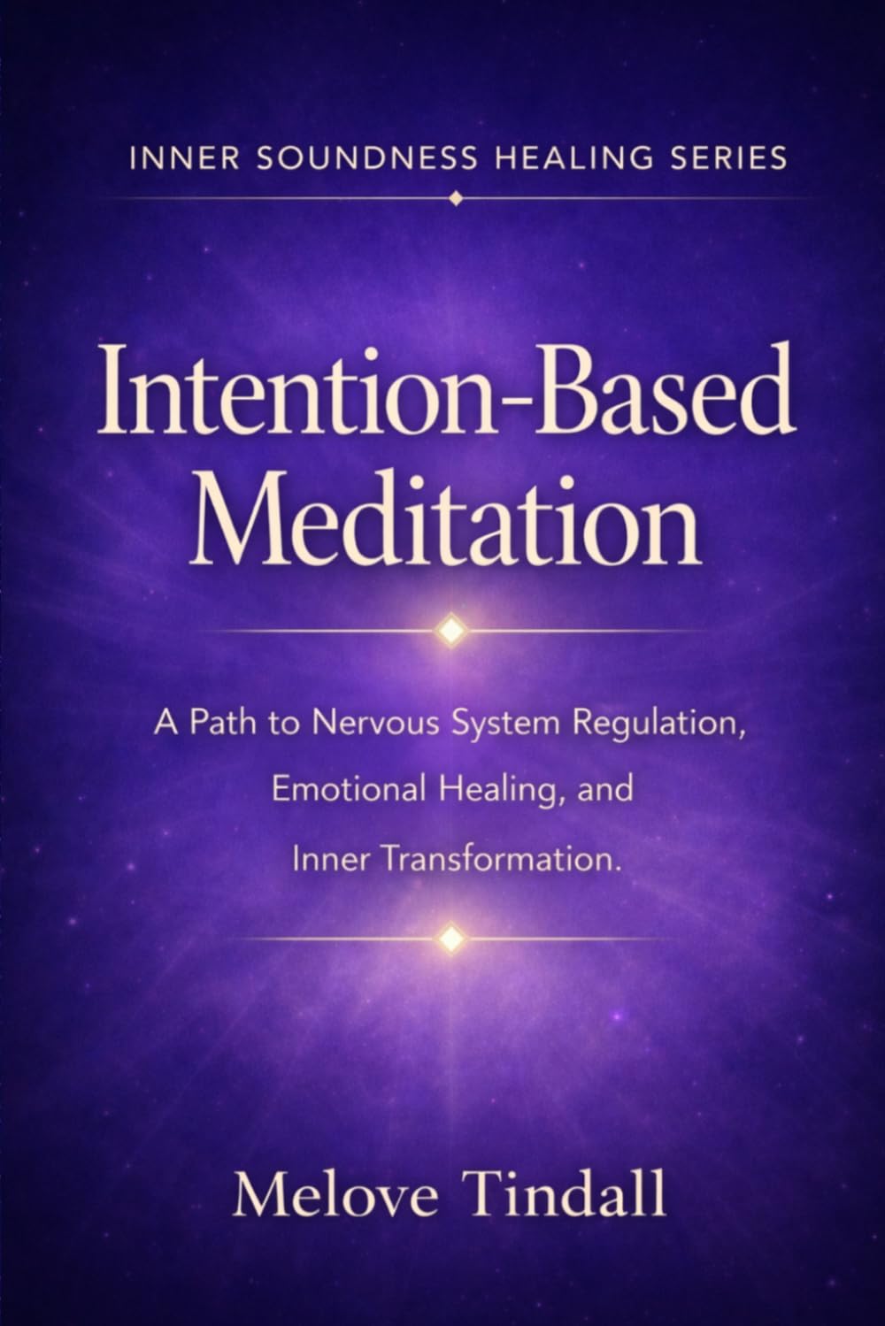 Intention-Based Meditation: A Path to Nervous System Regulation, Emotional Healing, and Inner Transformation. (Inner Soundness Healing Series)