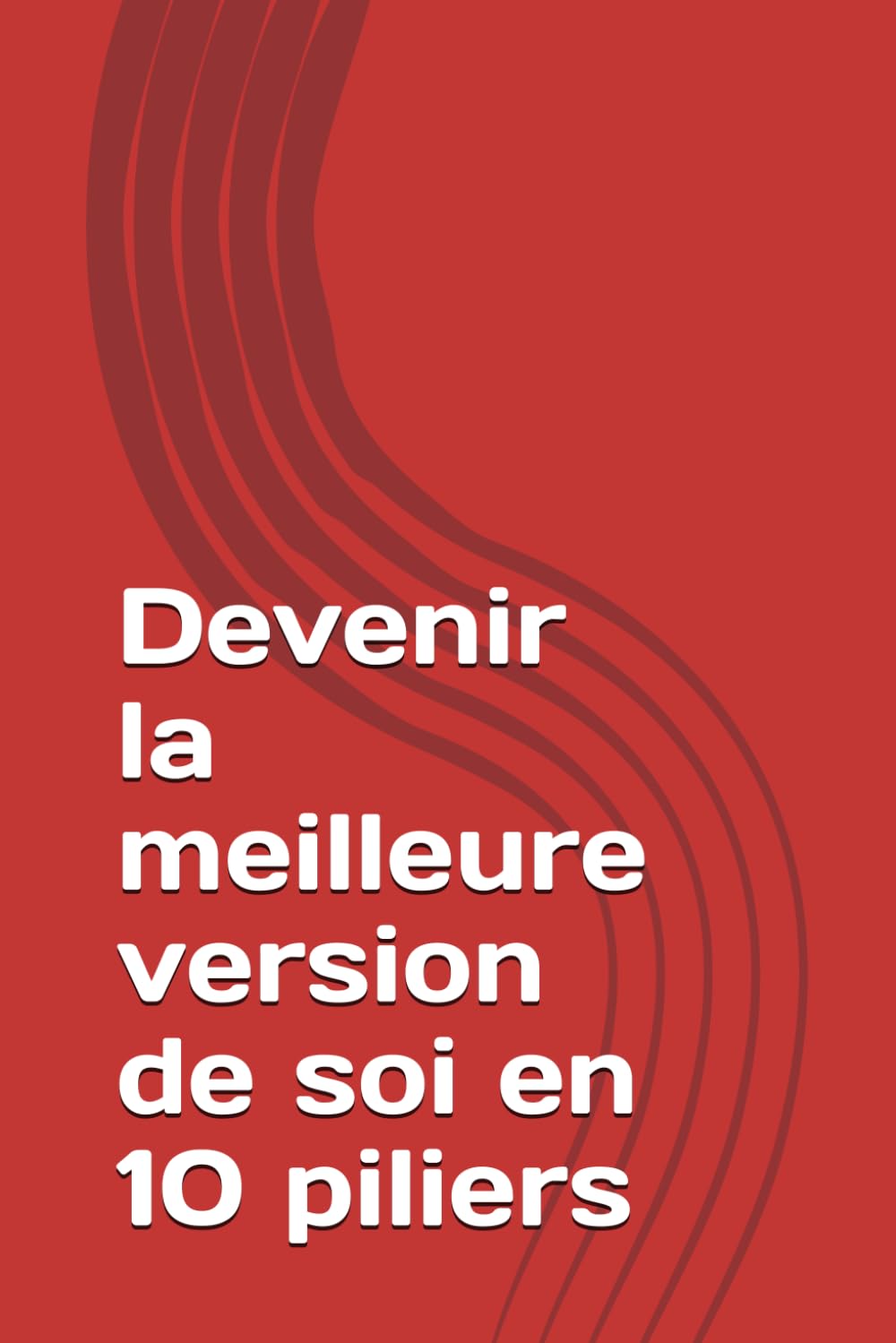 Devenir la meilleure version de soi en 10 piliers (Développement personnel)