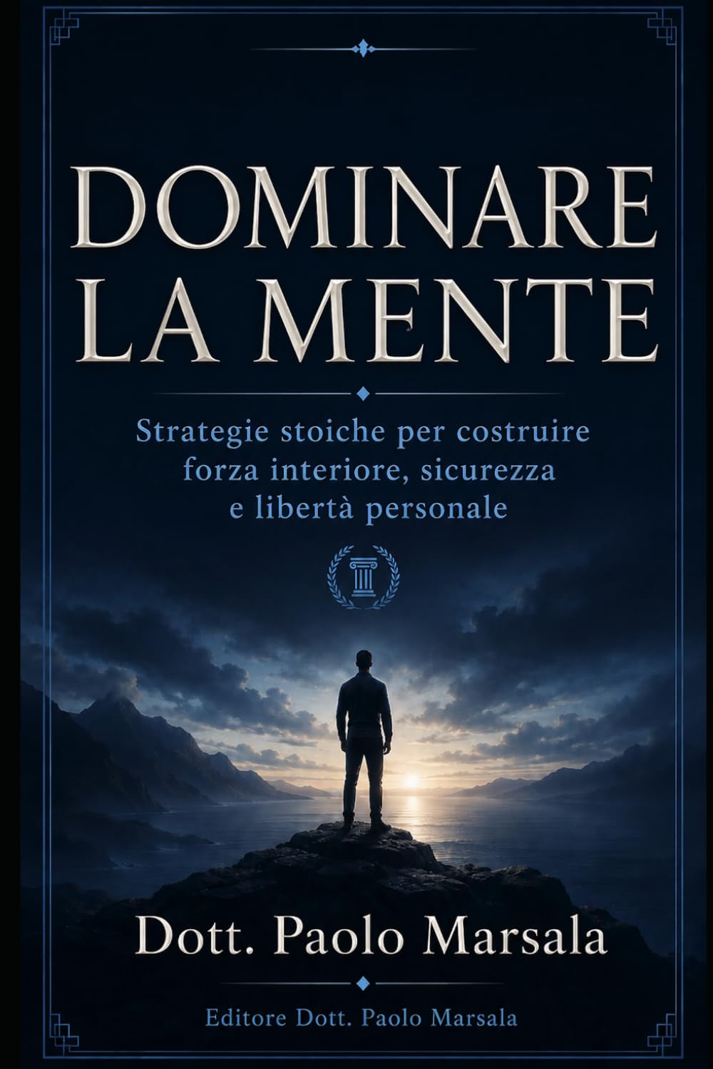Dominare la mente: Strategie stoiche per costruire forza interiore, sicurezza e libertà personale (Evoluzione Personale)