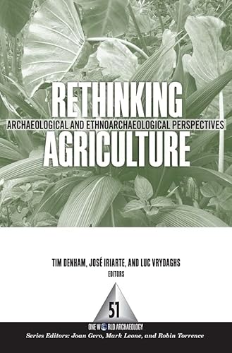 Rethinking Agriculture: Archaeological and Ethnoarchaeological Perspectives (One World Archaeology, Band 51)