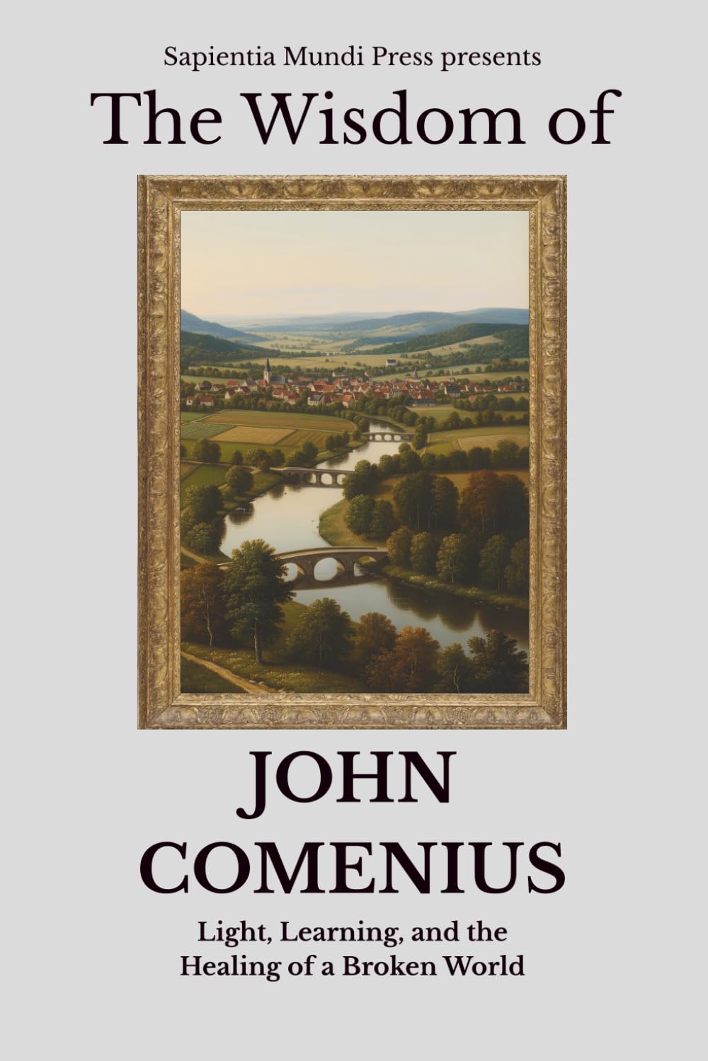The Wisdom of John Comenius: Light, Learning, and the Healing of a Broken World