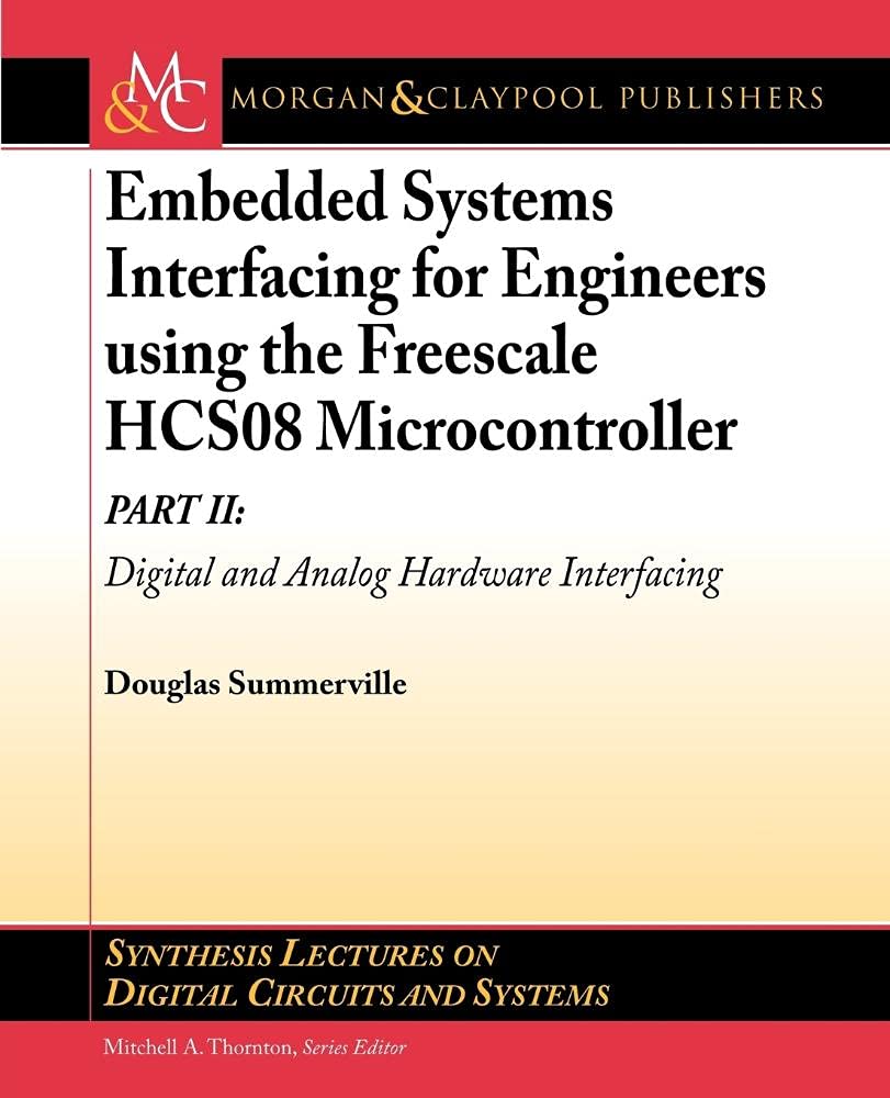 Buy Embedded Systems Interfacing for Engineers using the Freescale HCS08 Microcontroller II: Digital and Analog Hardware Interfacing (Synthesis Lectures on Digital Circuits and Systems) — BookShops.in