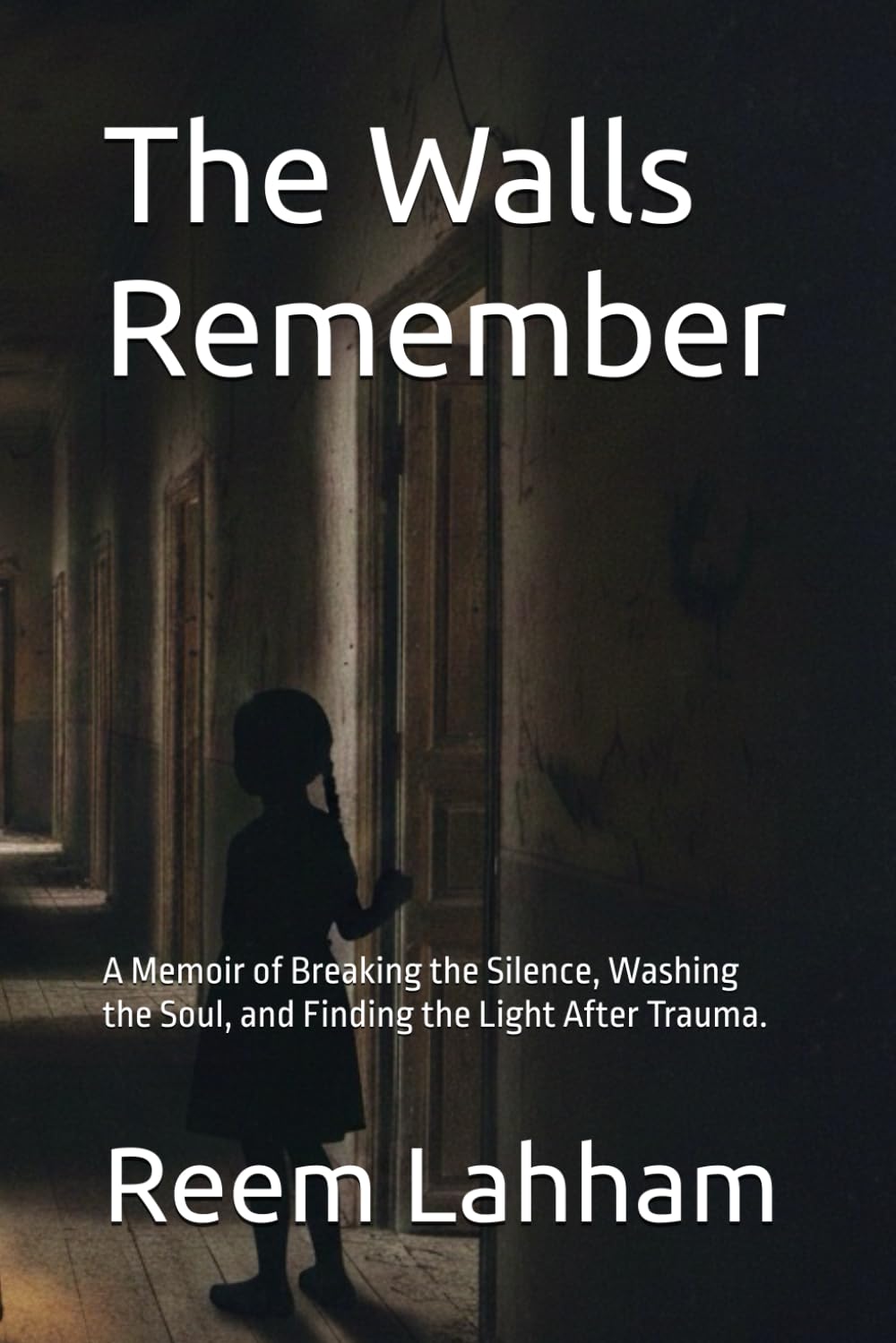 The Walls Remember: A Memoir of Breaking the Silence, Washing the Soul, and Finding the Light After Trauma.