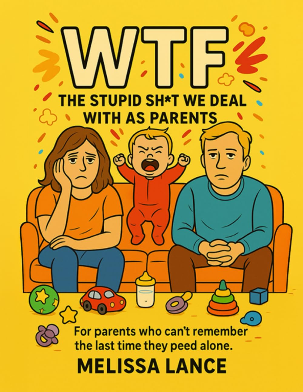 WTF The Stupid Sh*t We Deal With As Parents: For Parents who can't remember the last time they peed alone.