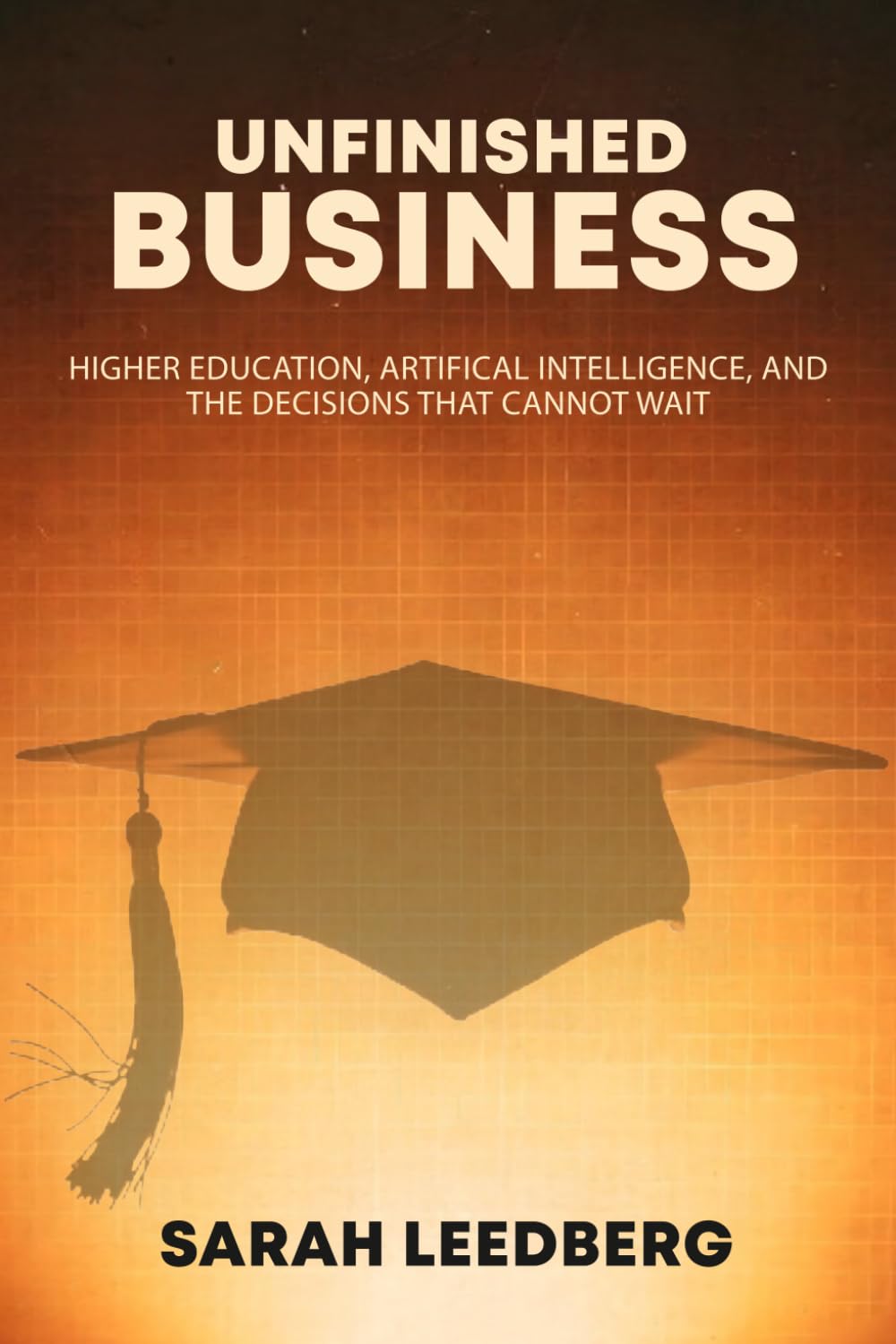UNFINISHED BUSINESS: Higher Education, Artificial Intelligence, and the Decisions That Cannot Wait