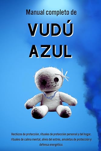Manual completo de Vudú Azul: Hechizos de protección, rituales de protección personal y del hogar, rituales de calma mental, alivio del estrés, amuletos de protección y defensa energética.