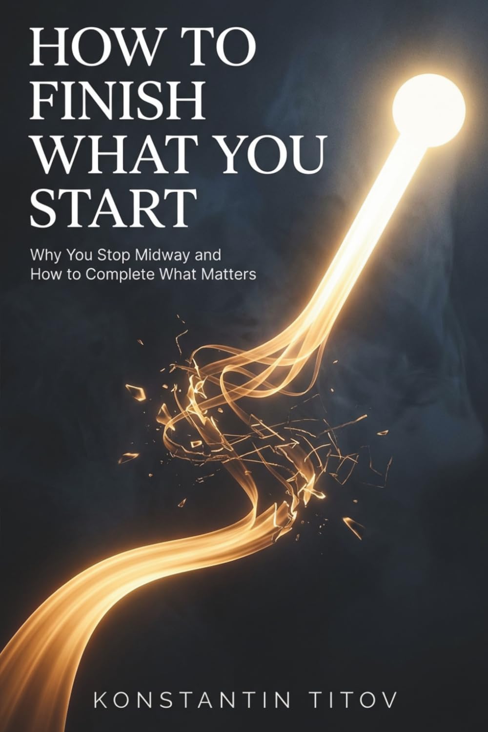How to Finish What You Start: Why You Stop Midway and How to Complete What Matters: 4 (The Reality of Discipline)