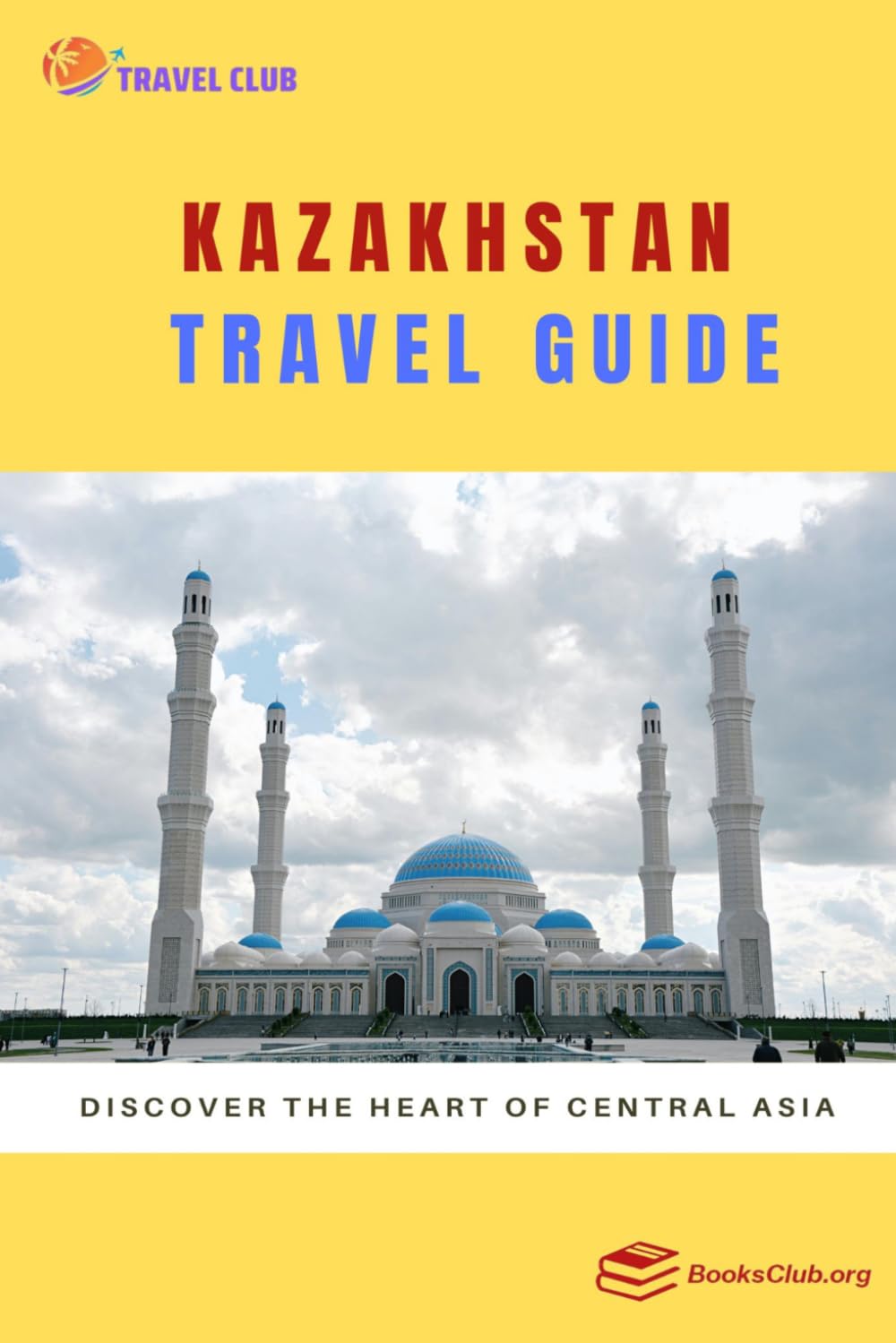 Kazakhstan Travel Guide: Discover the Heart of Central Asia