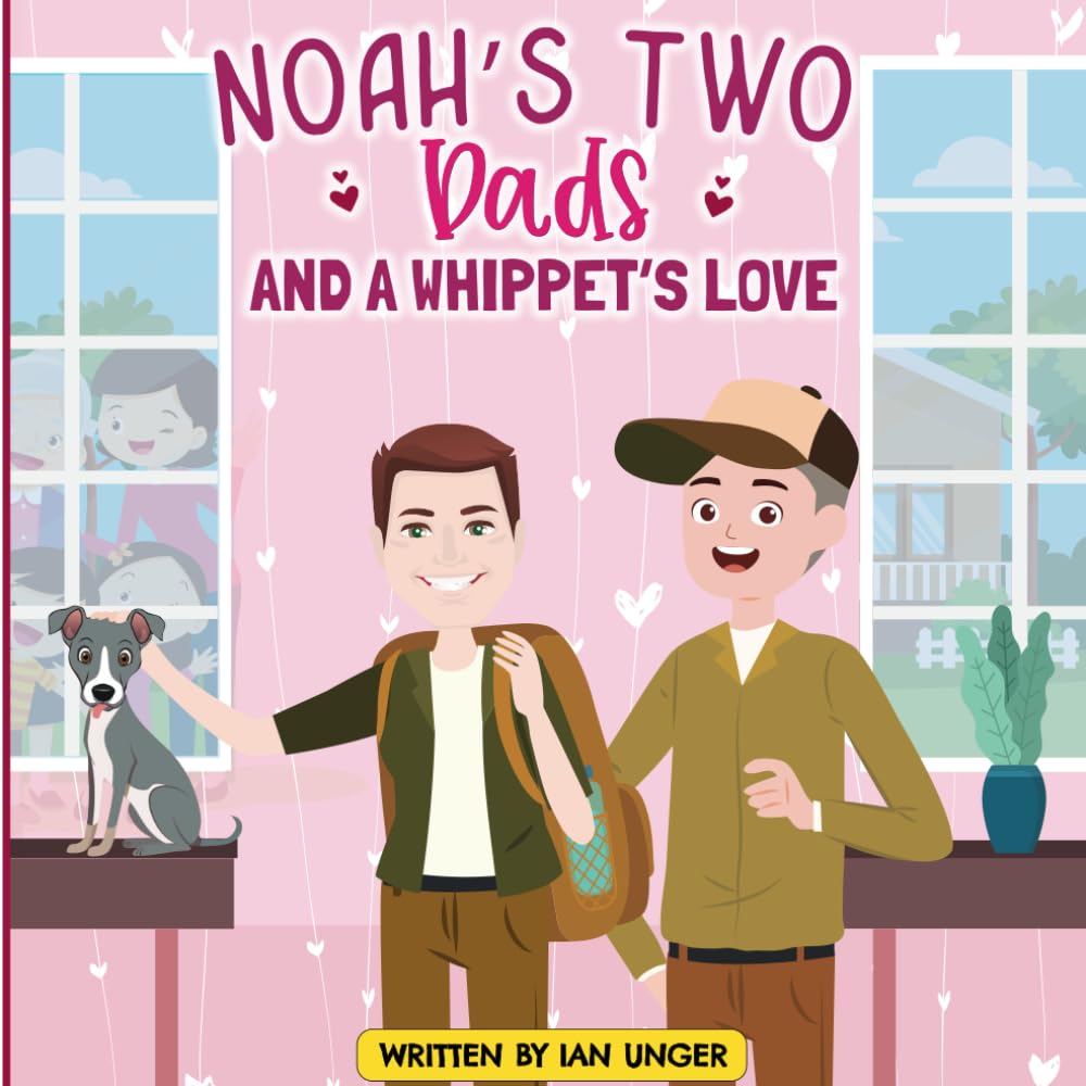 Noah’s Two Dads and a Whippet’s Love: A Story of Family, Friendship, and Patience (Family Adventures with Noah, His Two Dads, and Lola the Whippet)