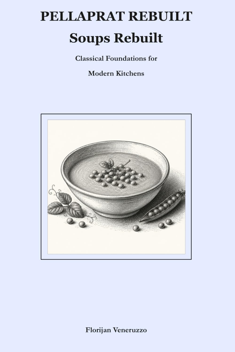 PELLAPRAT REBUILT Soups Rebuilt: Classical Foundations for Modern Kitchens