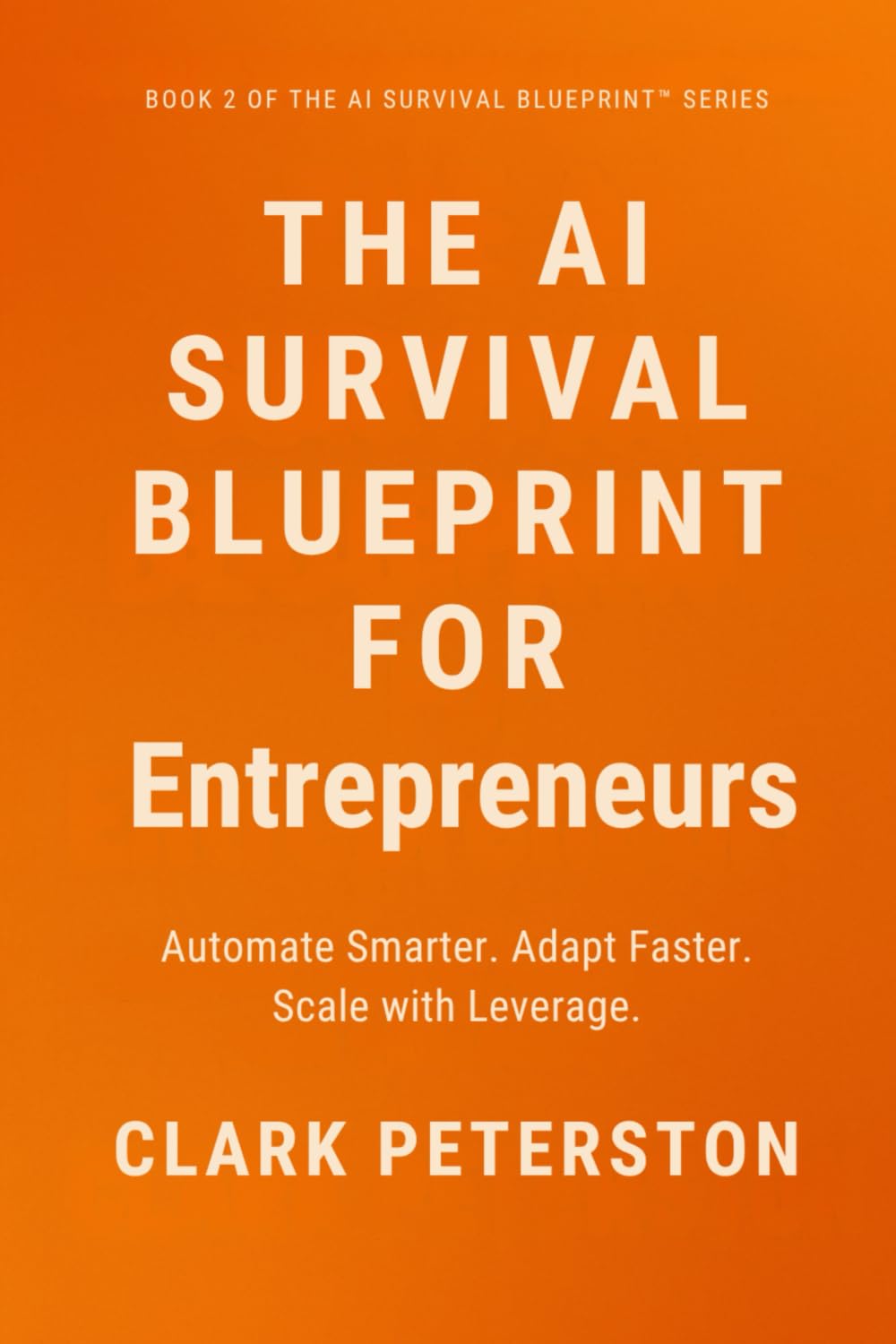 The AI Survival Blueprint™ – For Entrepreneurs: Automate Smarter. Adapt Faster. Scale with Leverage: 2