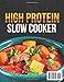 High Protein Slow Cooker cookbook for beginners: 100+ Set-It-and-Forget-It Recipes for Busy Families