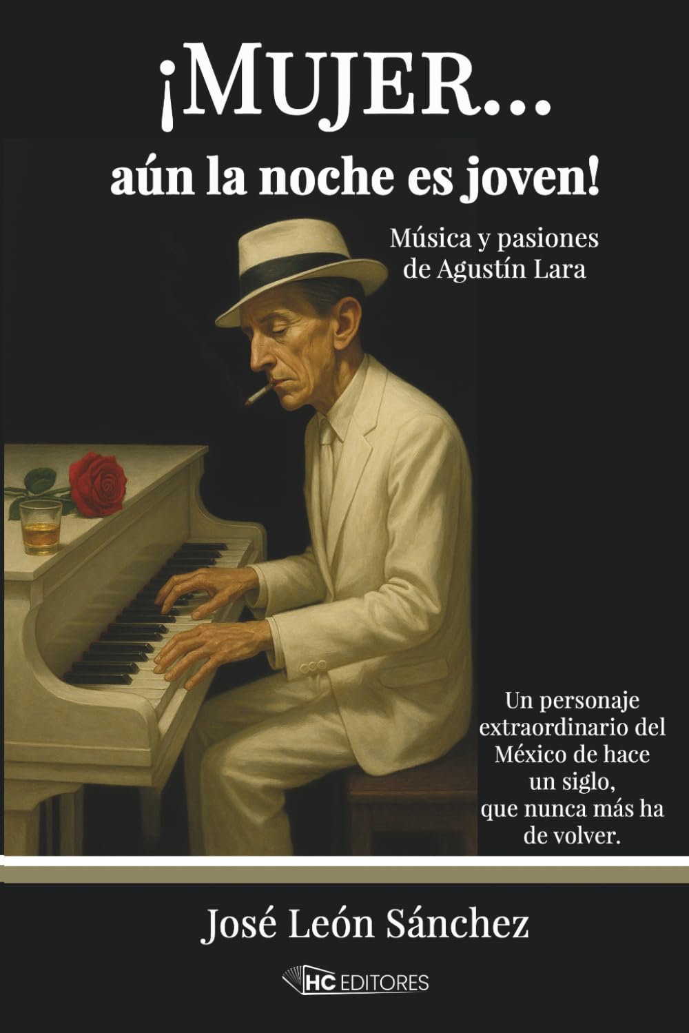 ¡Mujer... aún la noche es joven!: Música y pasiones de Agustín Lara
