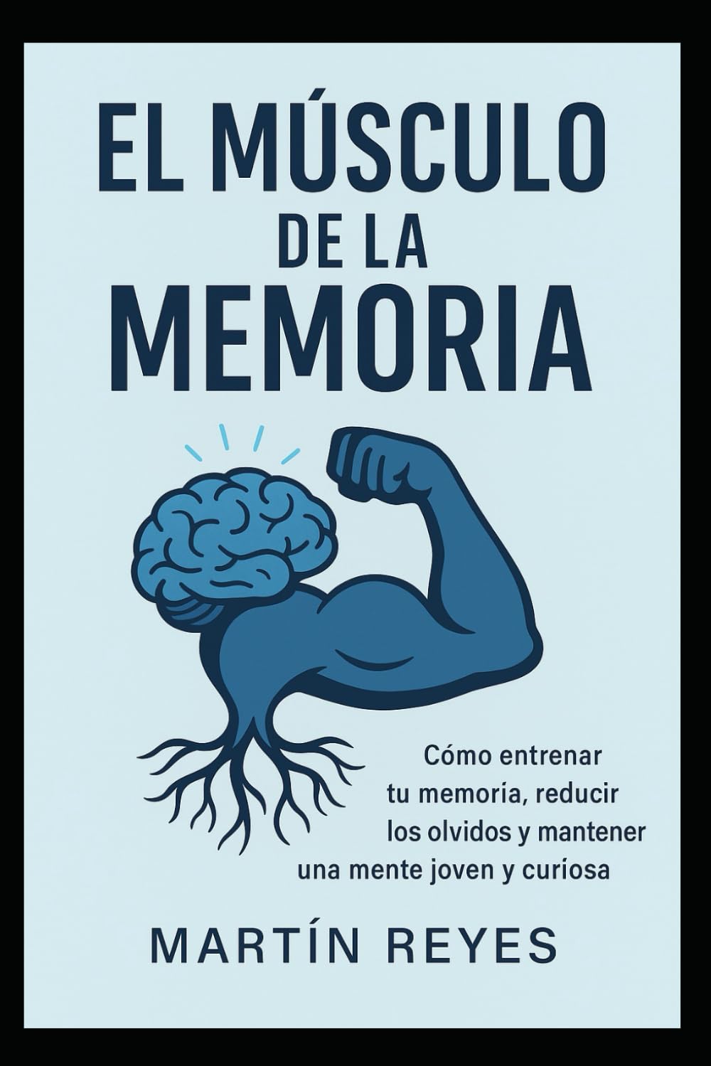 EL Músculo de la Memoria: Cómo entrenar tu memoria, reducir los olvidos y mantener una mente joven y curiosa.