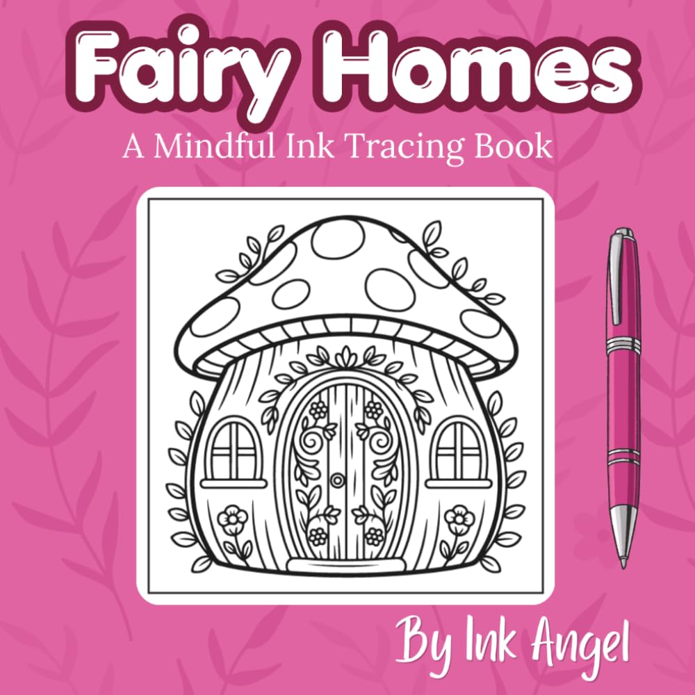 Fairy Homes - Ink Tracing: Mindful tracing activity to relax and unwind. 30 cute and cozy images to trace with ink. (Mindful Ink Tracing - A Little Bit Of Magic)