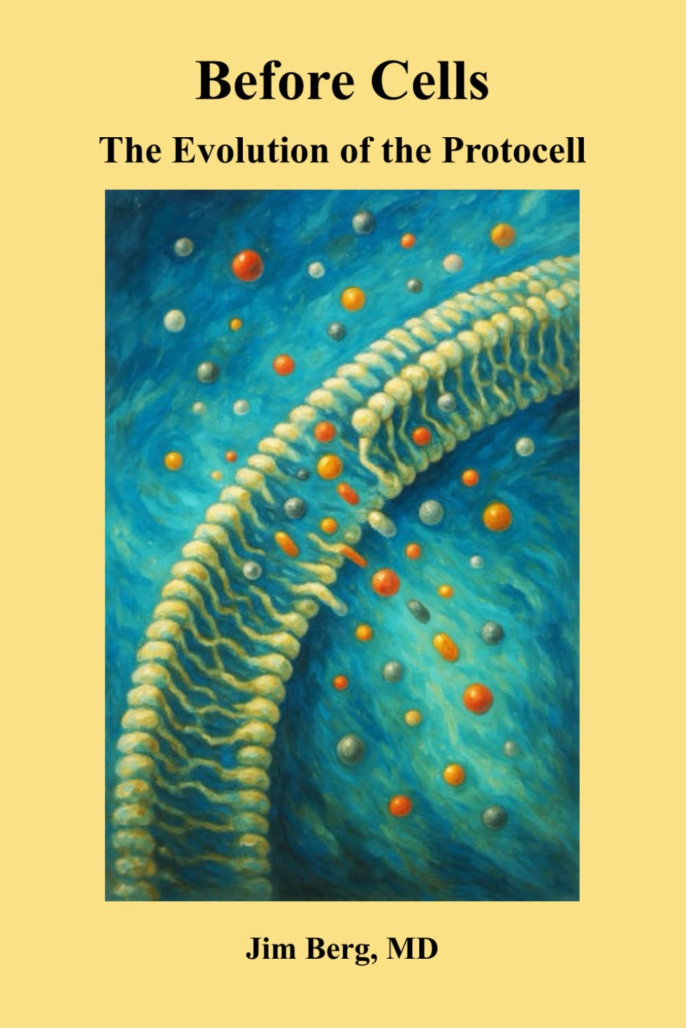 Before Cells: The Evolution of the Protocell (The writings of Jim Berg, MD)