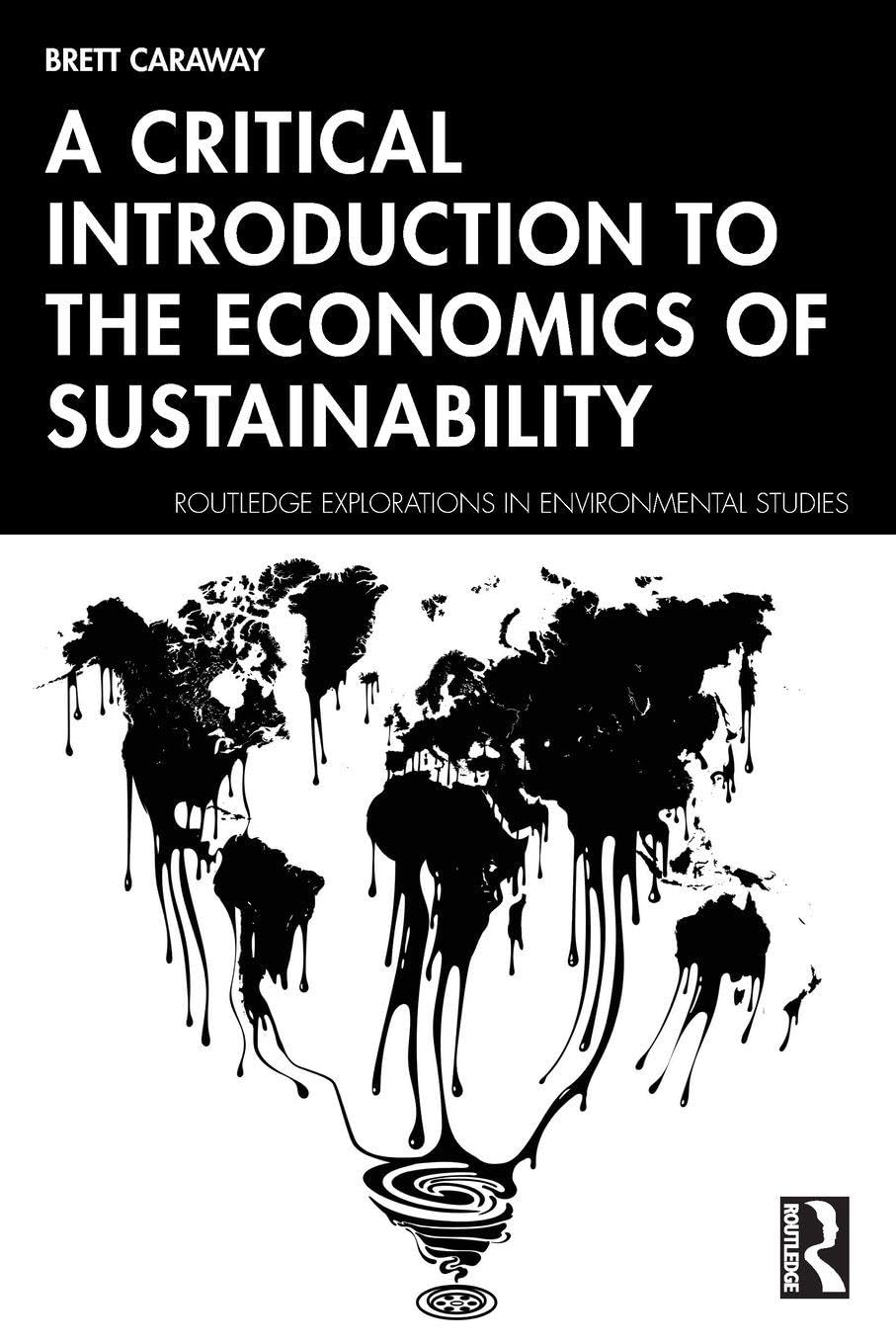 A Critical Introduction to the Economics of Sustainability (Routledge Explorations in Environmental Studies)
