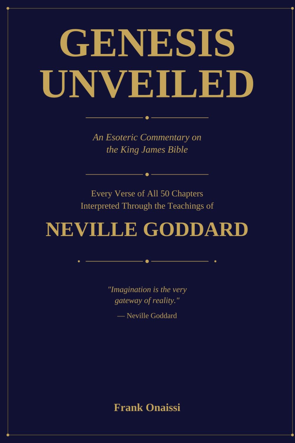 Genesis Unveiled: A nComplete Verse-by-Verse Esoteric Commentary on All 50 Chapters Through the Teachings of Neville Goddard
