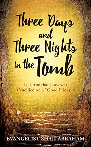 THREE DAYS AND THREE NIGHTS IN THE TOMB: IS IT TRUE THAT JESUS WAS CRUCIFIED ON A "GOOD FRIDAY"? Kindle Edition