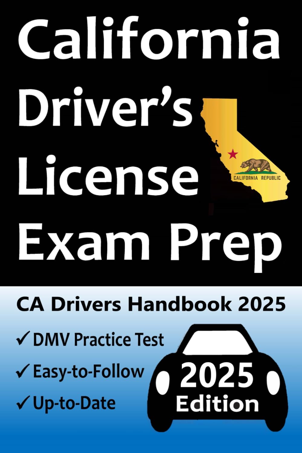 California Driver's License Exam Prep: Everything You Need to Pass Exam - Practice Questions Based on the Latest DMV Manual, Road Signs, Traffic Laws, & Detailed Explanations of What to Expect!