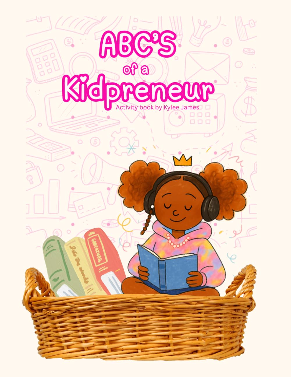 ABC's of a Kidpreneur: An Alphabet Book About Business, Confidence, and Building Big Dreams