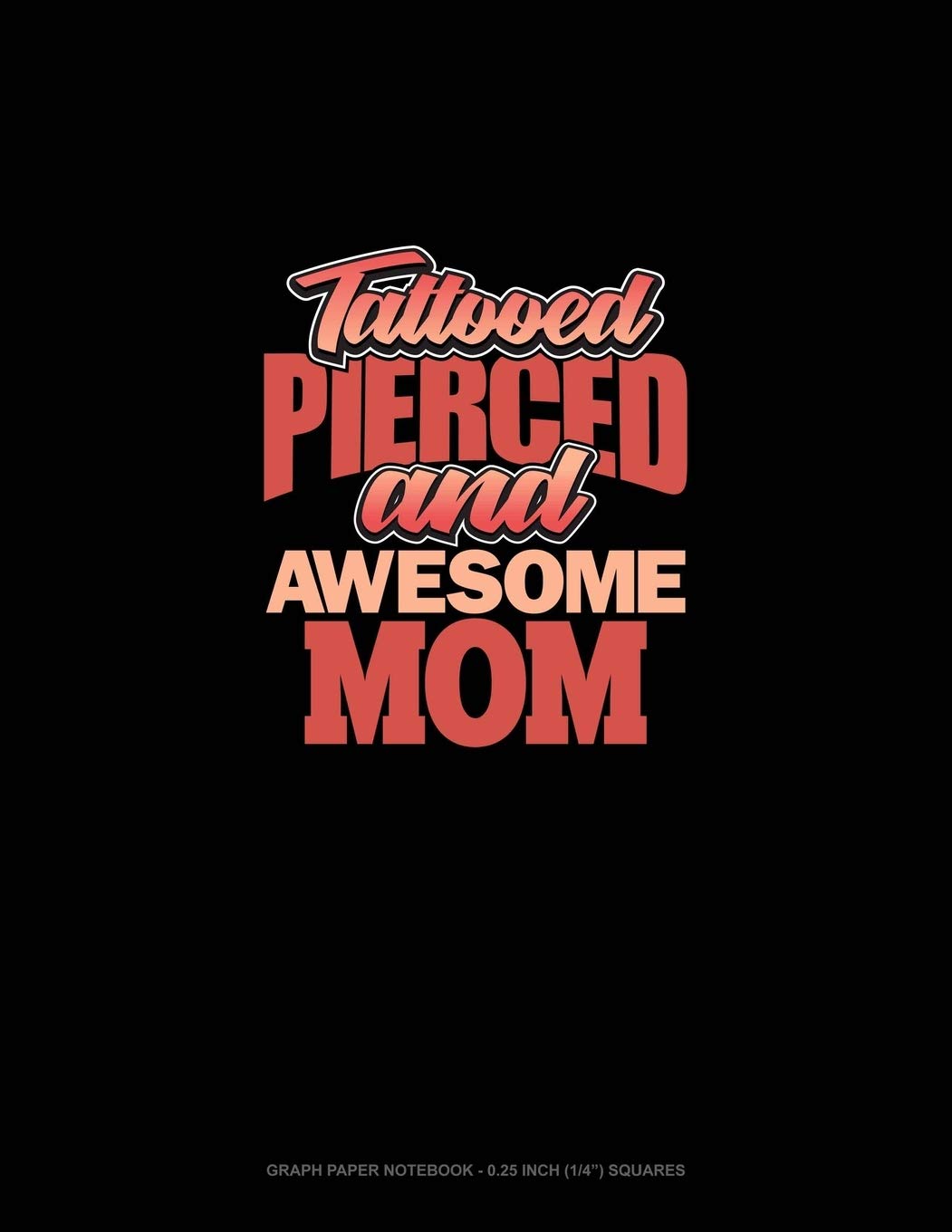 Tattooed Pierced And Awesome Mom: Graph Paper Notebook - 0.25 Inch (1/4) Squares