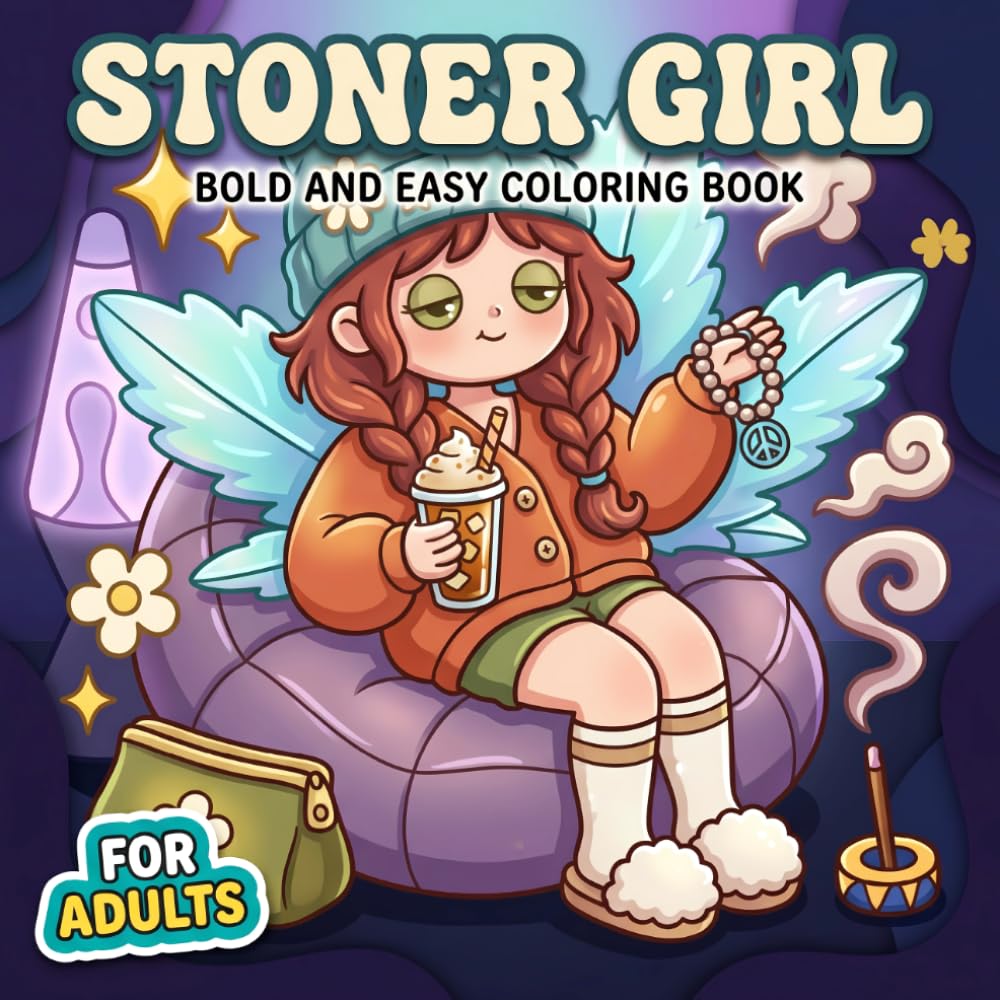 Stoner Girl: Bold And Easy Coloring Book For Adults With Cute Psychedelic Pages, Cozy Vibes, Creative Relaxation, And Trippy Fun
