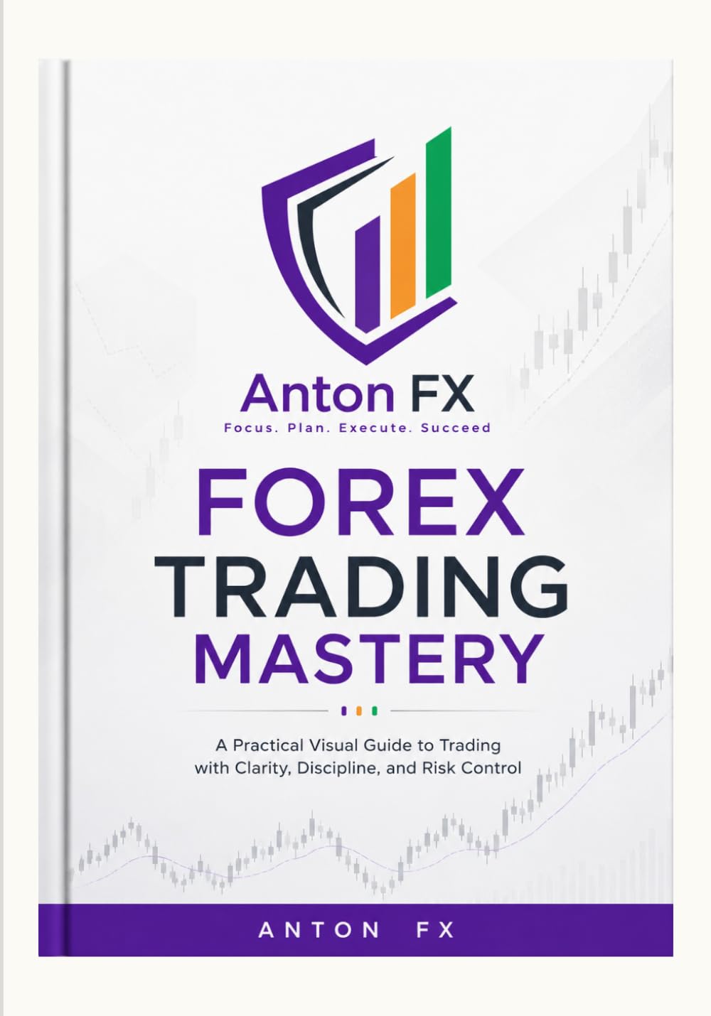 Forex Trading Mastery: A Practical Visual Guide to Trading with Clarity, Discipline, and Risk Control