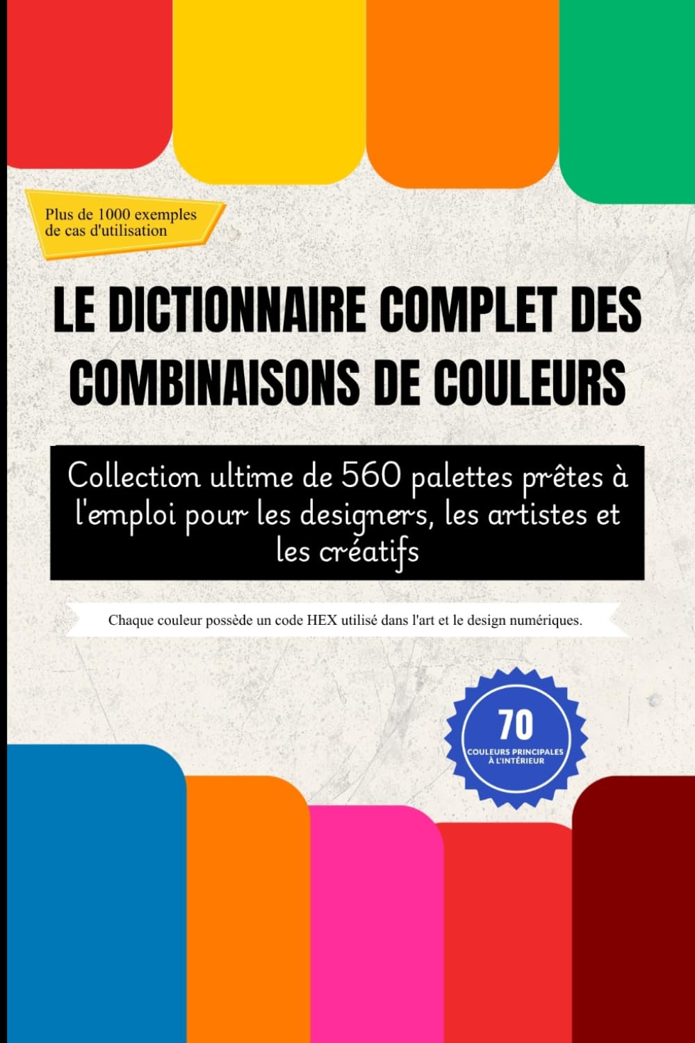 LE DICTIONNAIRE COMPLET DES COMBINAISONS DE COULEURS: Collection ultime de 560 palettes prêtes à l'emploi pour les designers, les artistes et les créatifs