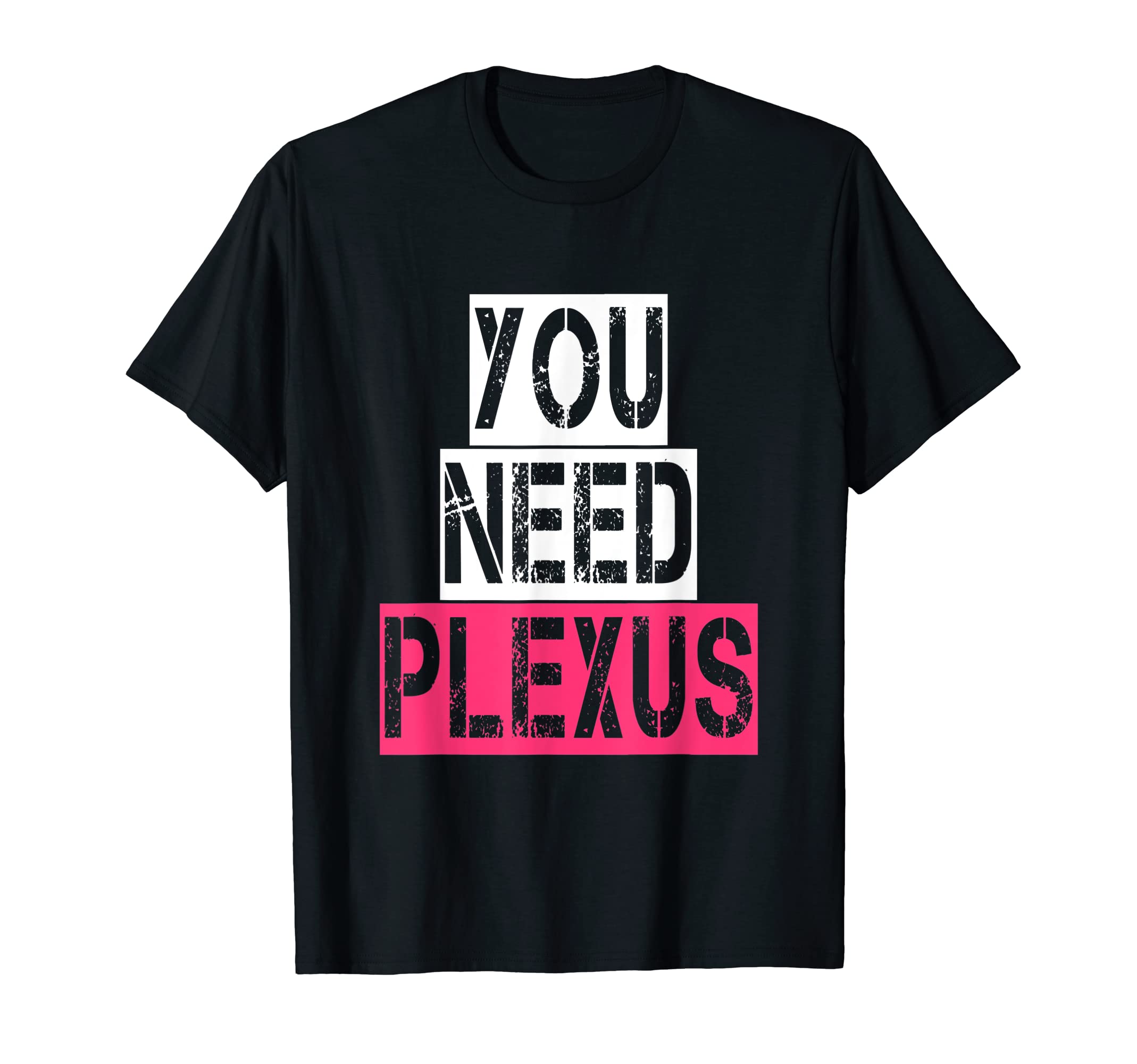You Need Plexus Tshirt T-Shirt