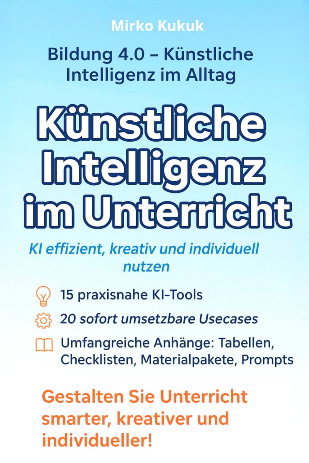 Künstliche Intelligenz im Unterricht: KI effizient, kreativ und individuell nutzen: 15 KI-Tools, 20 praxisnahe Usecases und komplette ... 4.0 – Künstliche Intelligenz im Alltag)