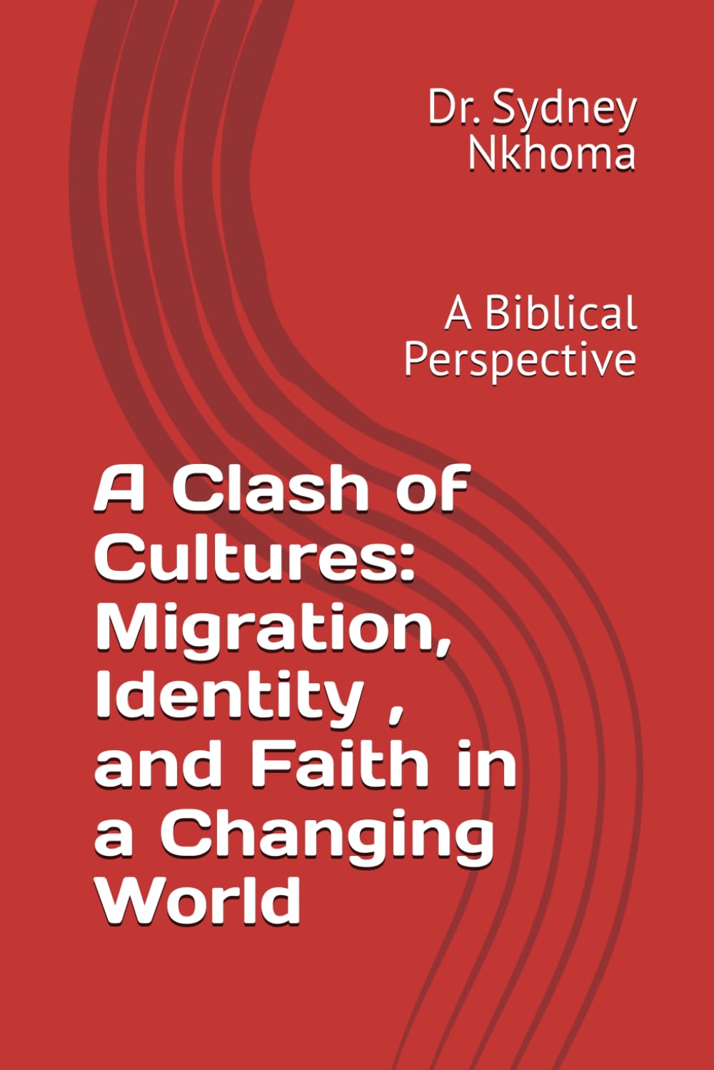 A Clash of Cultures: Migration, Identity , and Faith in a Changing World: A Biblical Perspective (Faith building and Personal Transformation)