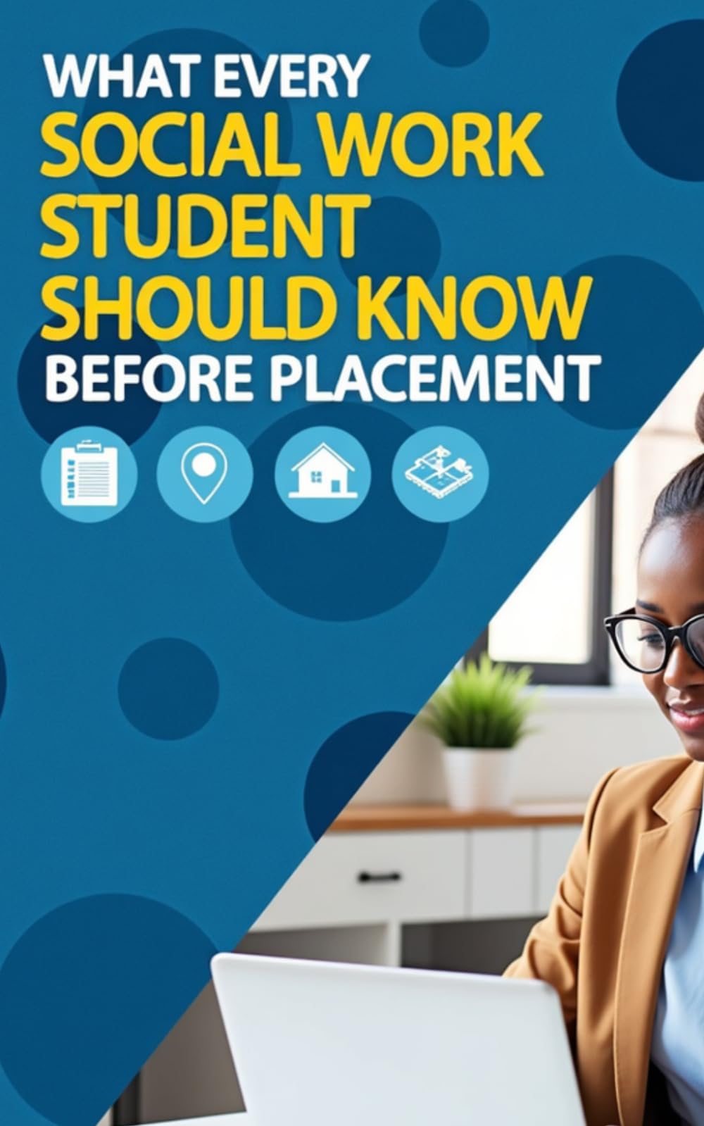What Every Social Work Student Should Know Before Placement: he Essential Starter Guide for Social Work Students