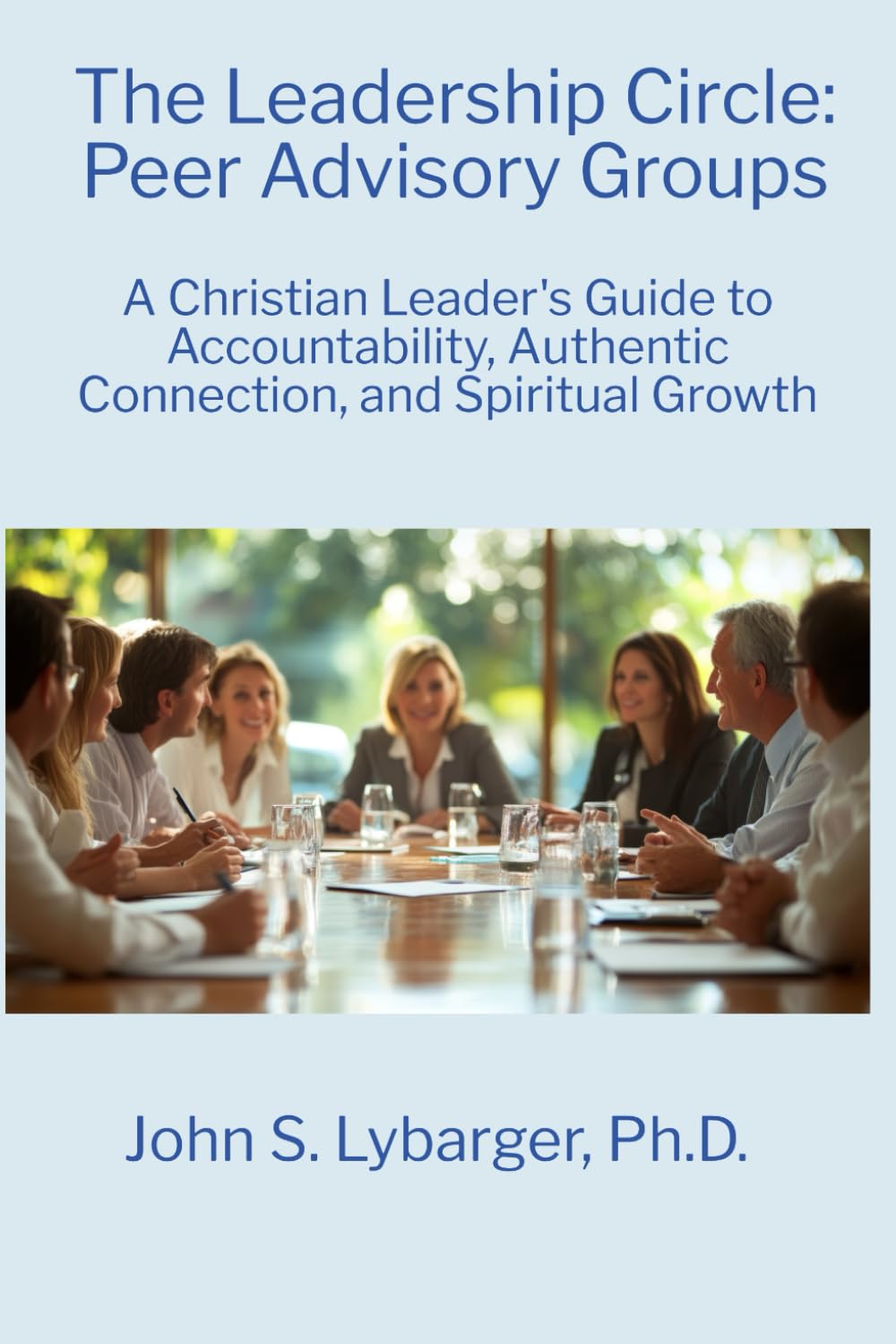 The Leadership Circle: Peer Advisory Groups: A Christian Leader's Guide to Accountability, Authentic Connection, and Spiritual Growth