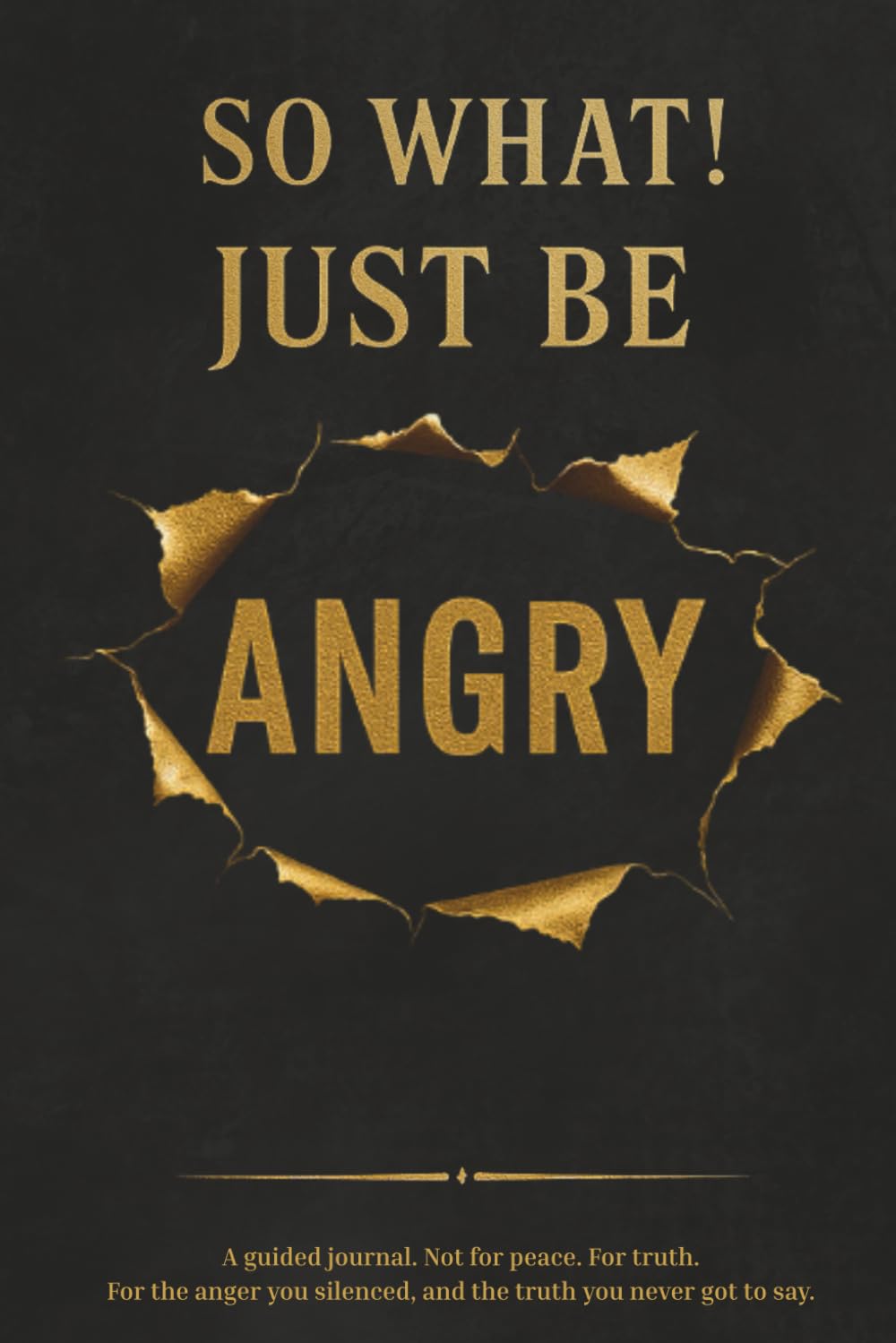 So what! Just Be Angry: A burnout and emotional release journal for women tired of toxic positivity, people-pleasing, and swallowing their anger