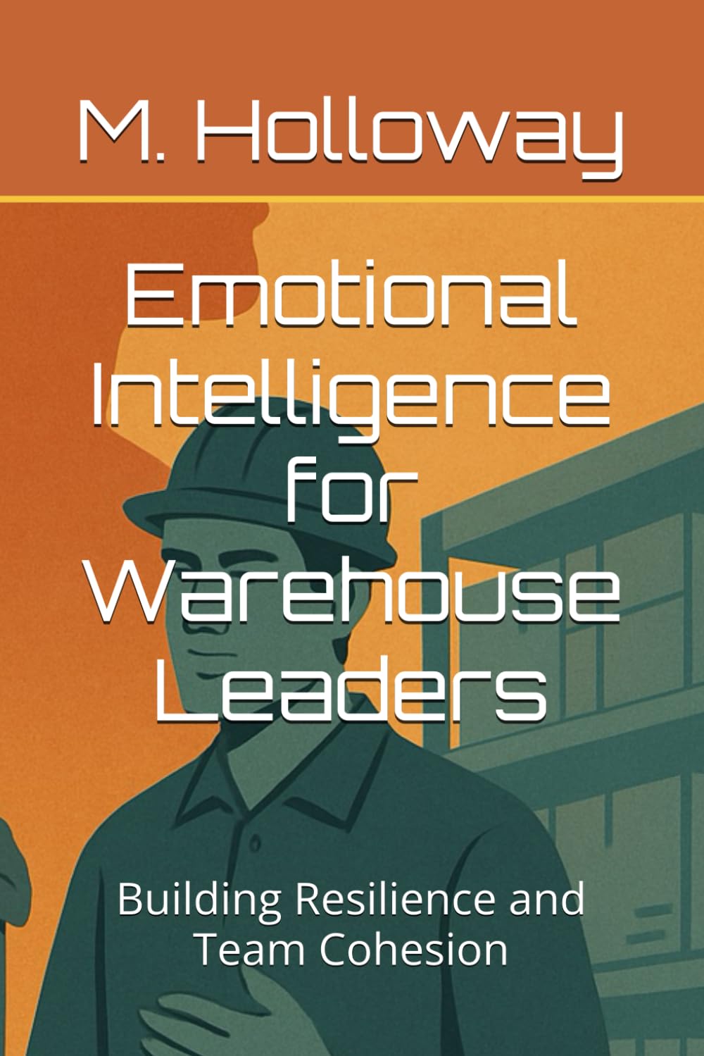 Emotional Intelligence for Warehouse Leaders: Building Resilience and Team Cohesion