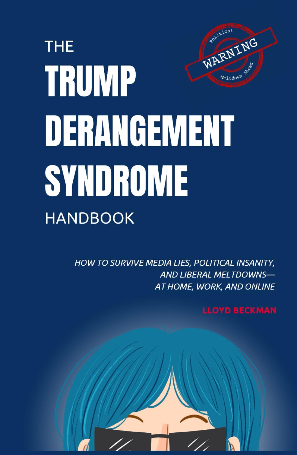 The Trump Derangement Syndrome Handbook: How to Survive Media Lies, Political Insanity, and Liberal Meltdowns—at Home, Work, and Online