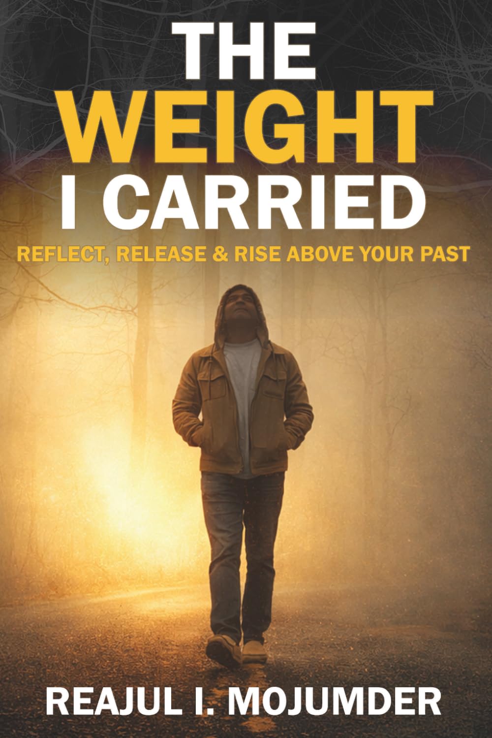 The Weight I Carried: From Fear, Violence, and Silence to Strength, Leadership, and Purpose