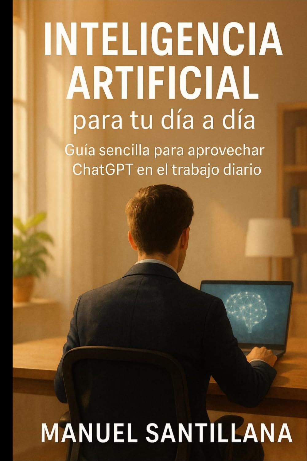 Inteligencia Artificial para el día a día.: Cómo usar ChatGPT para escribir emails, crear informes y resolver tareas en minutos