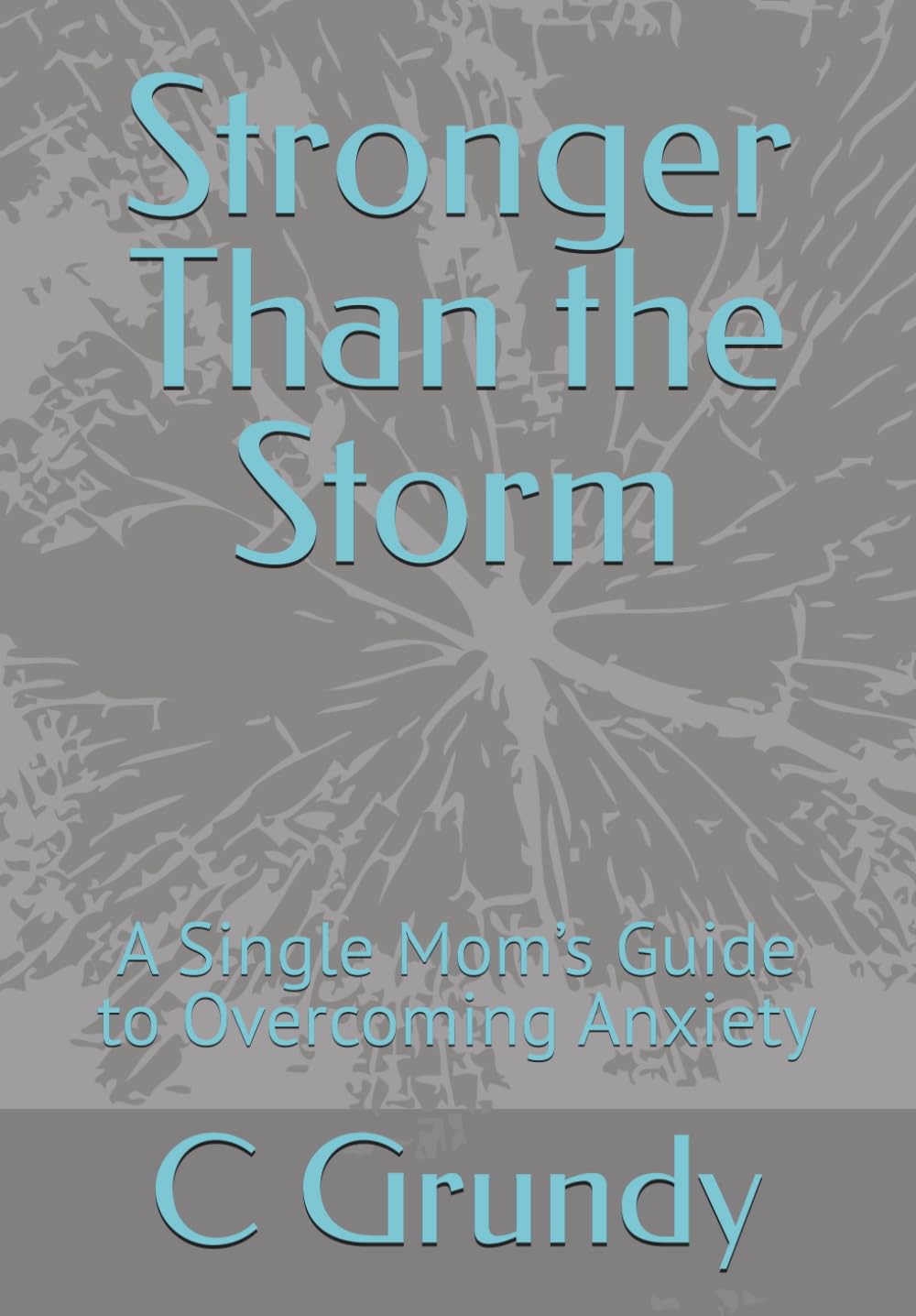 Stronger Than the Storm: A Single Mom’s Guide to Overcoming Anxiety