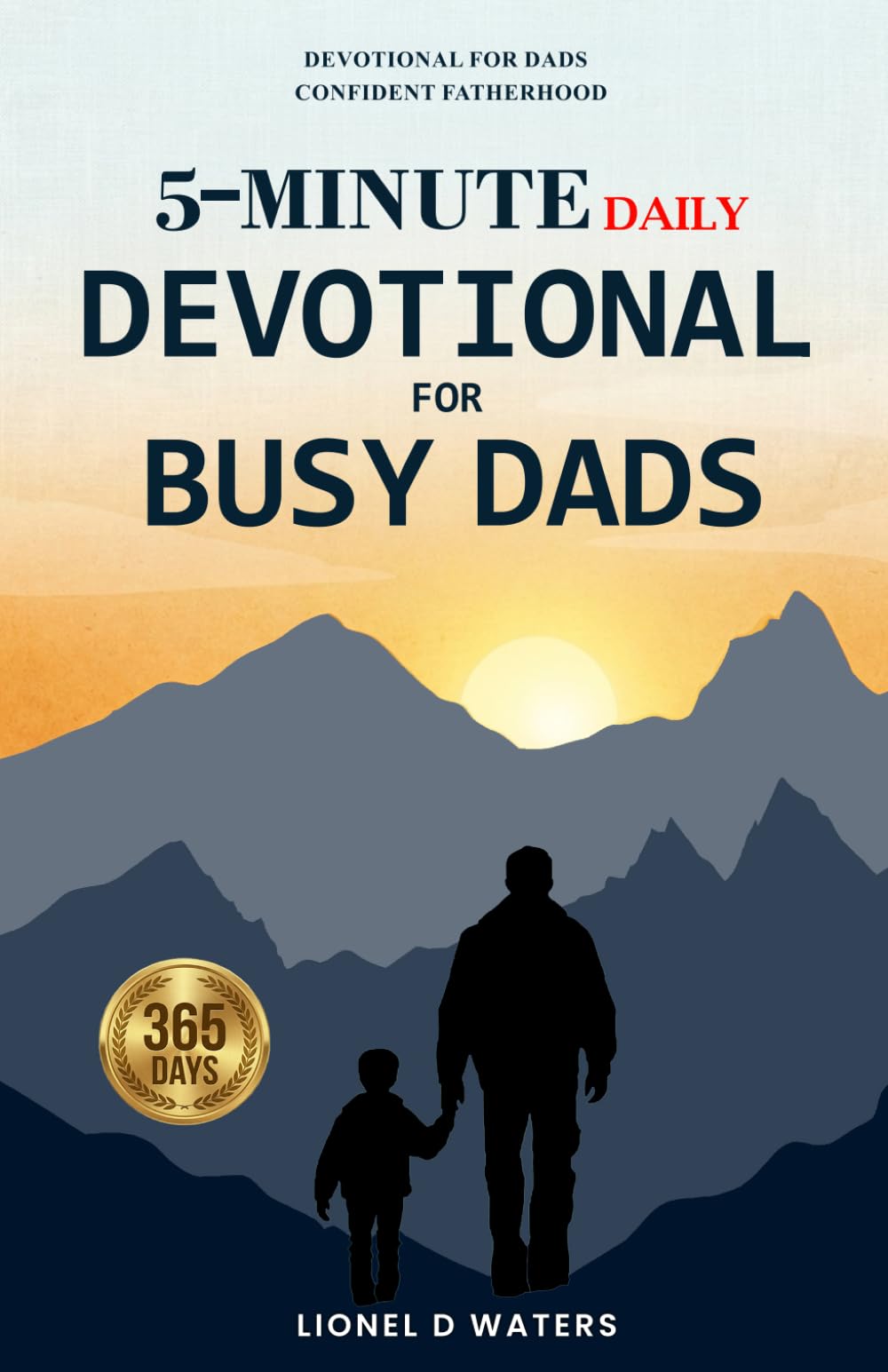 Devotional for Dads Confident Fatherhood: A Practical 5-Minute Daily Devotional for Busy Dads to Strengthen Family Bonds and Trust Without Extra Time