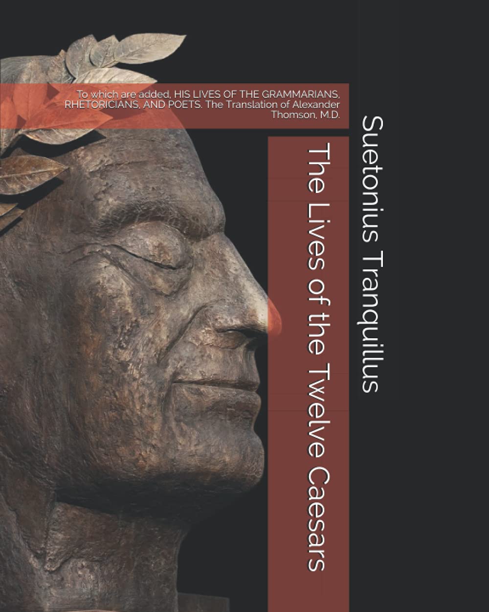 The Lives of the Twelve Caesars: To which are added, HIS LIVES OF THE GRAMMARIANS, RHETORICIANS, AND POETS. The Translation of Alexander Thomson, M.D.