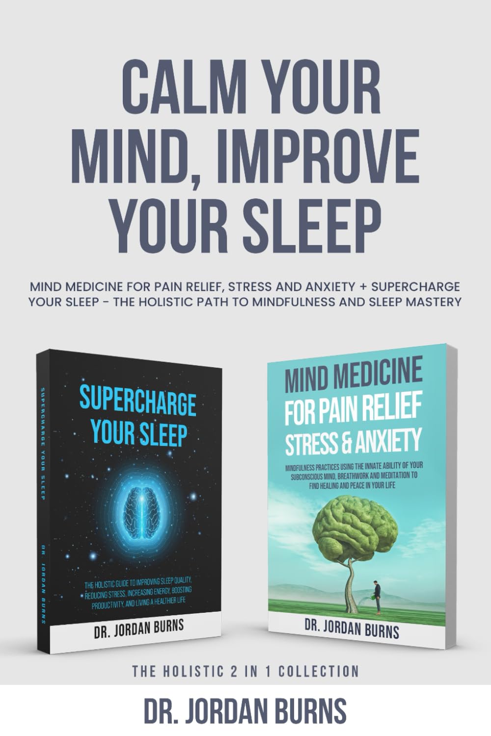 Calm Your Mind, Improve Your Sleep: The Holistic 2 in 1 Collection: Mind Medicine For Pain Relief, Stress and Anxiety + Supercharge Your Sleep - The