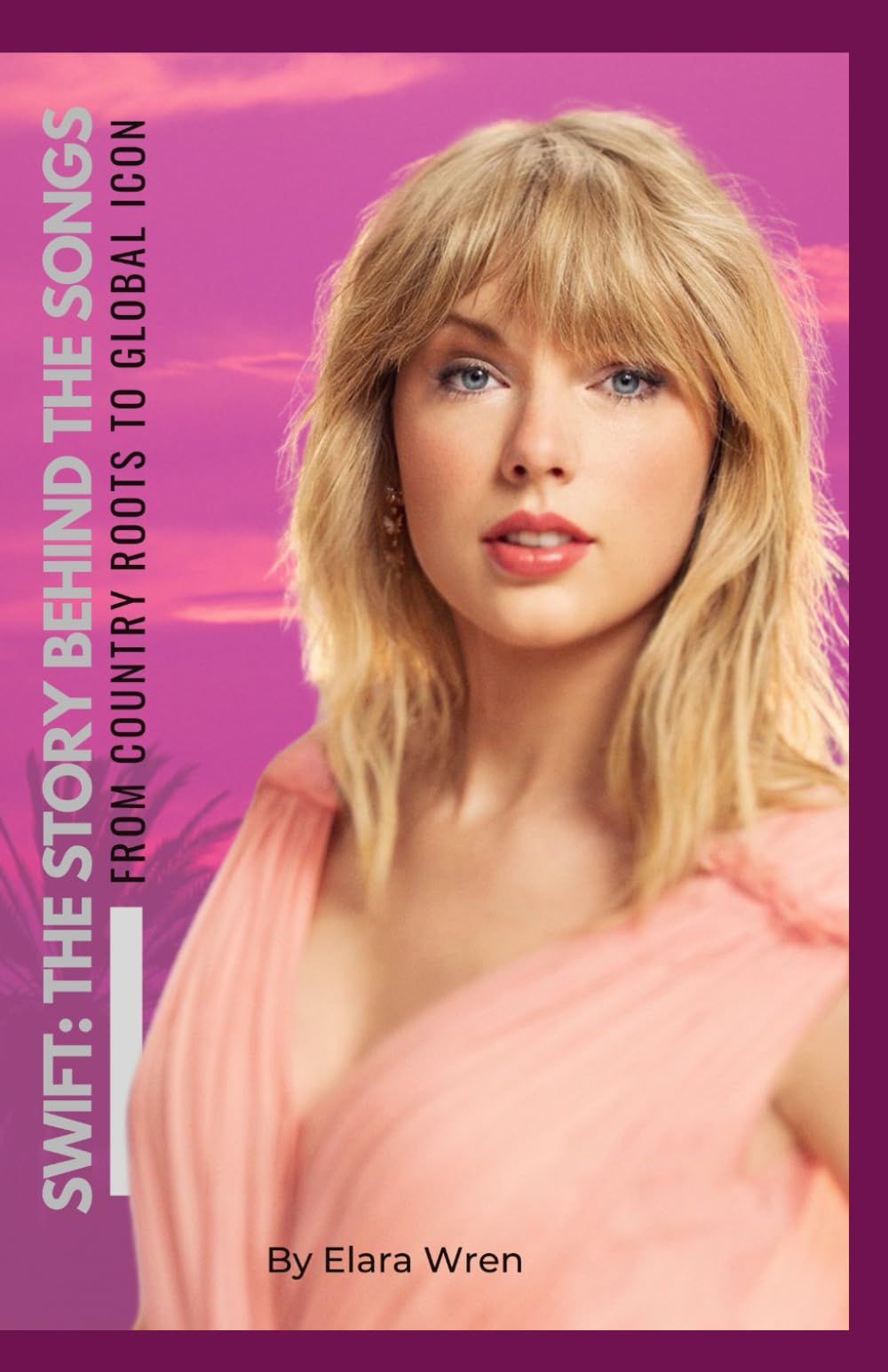 Swift: The Story Behind the Songs: From Country Roots to Global Icon